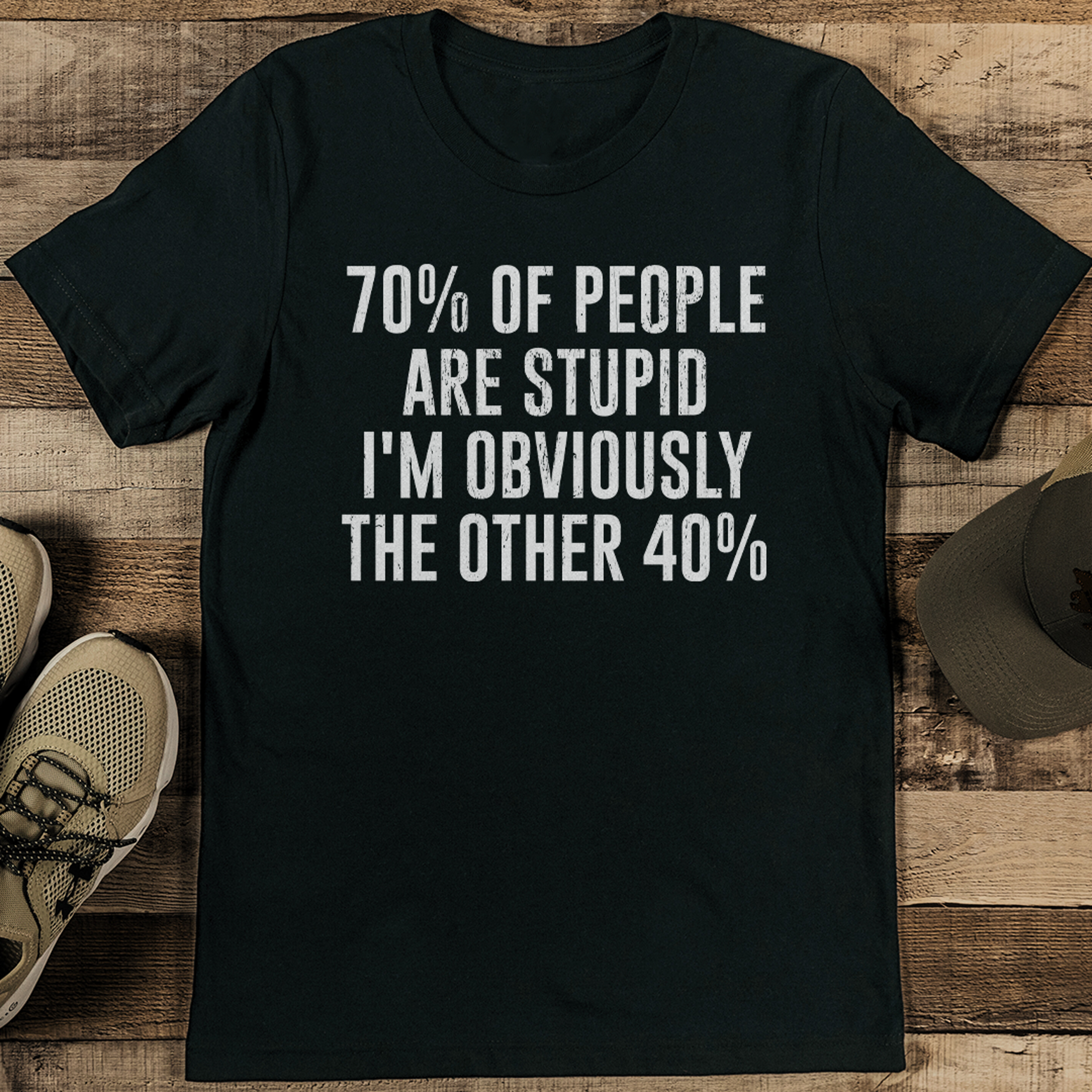 70% of people are stupid i'm obviously the other 40% tee