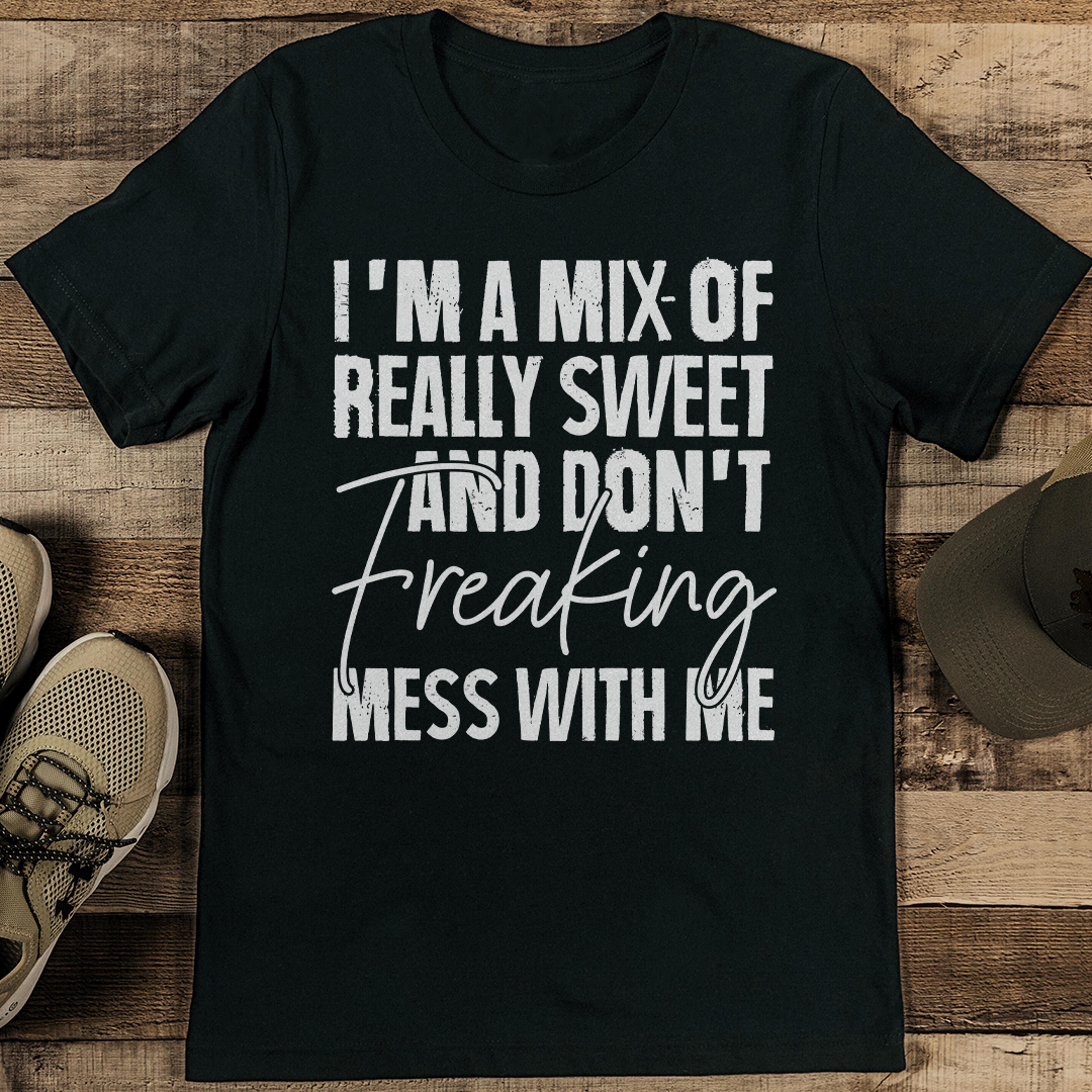 i'm a mix of really sweet and don't freaking mess with me tee
