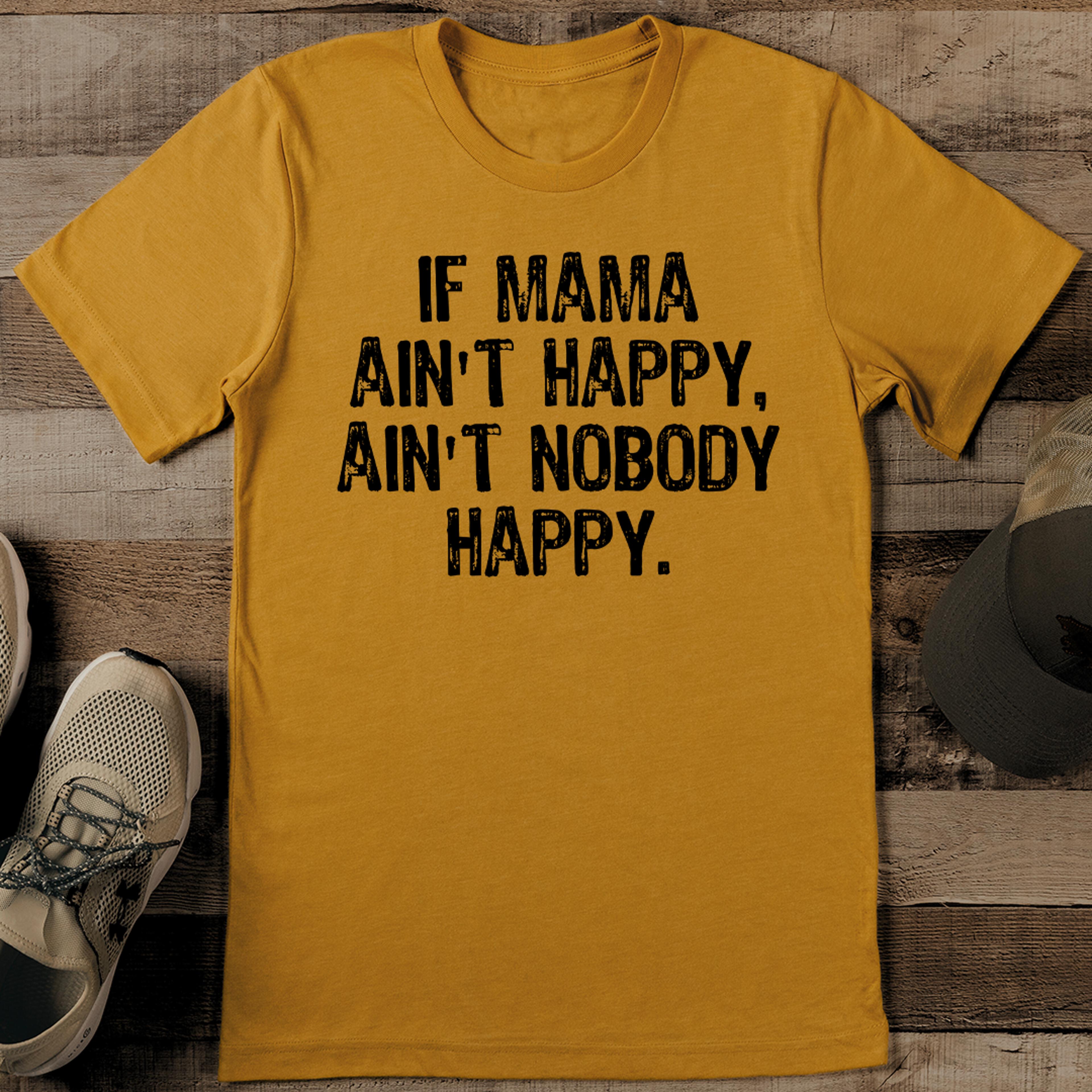 if mama ain't happy ain't nobody happy tee