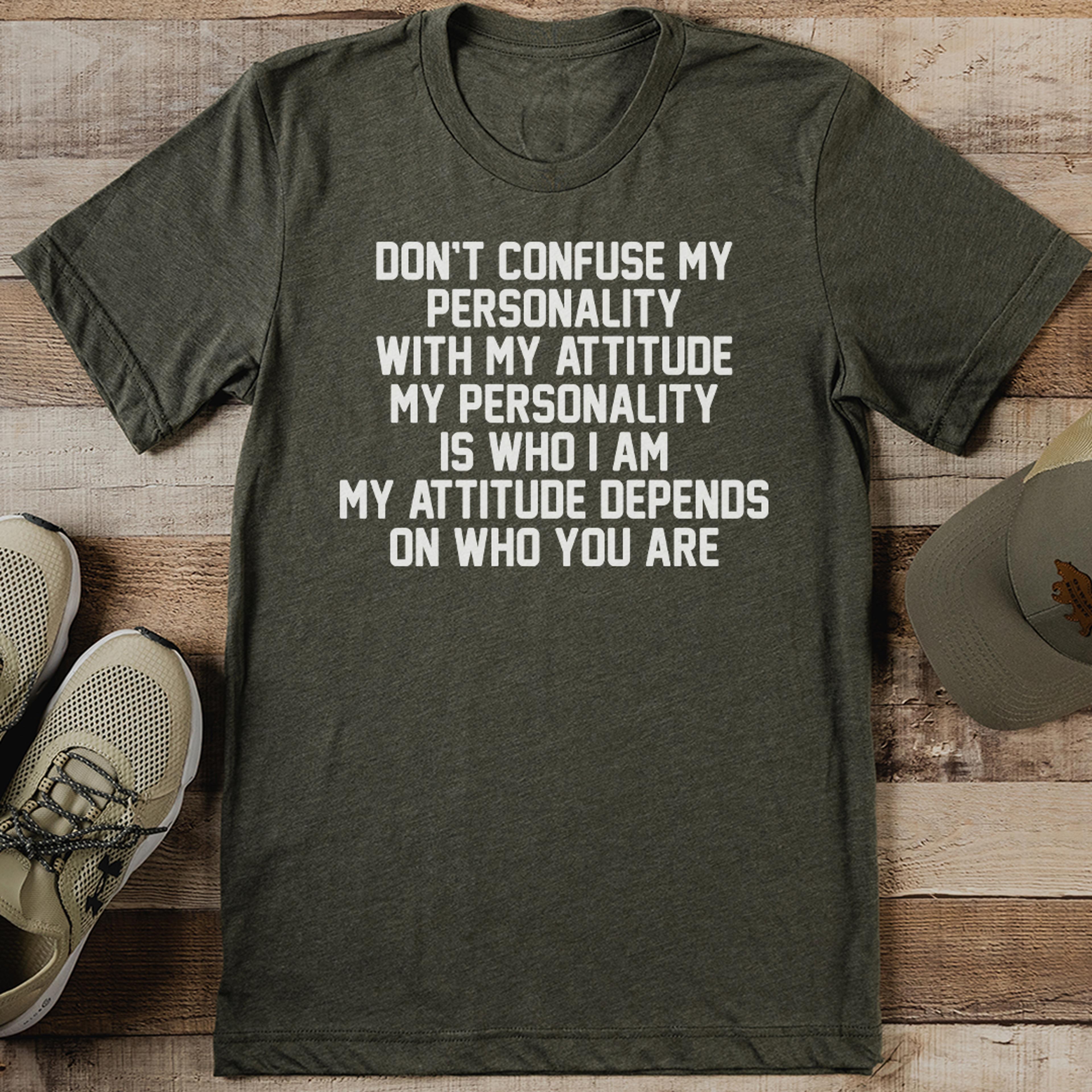 don’t confuse my personality with my attitude my personality tee