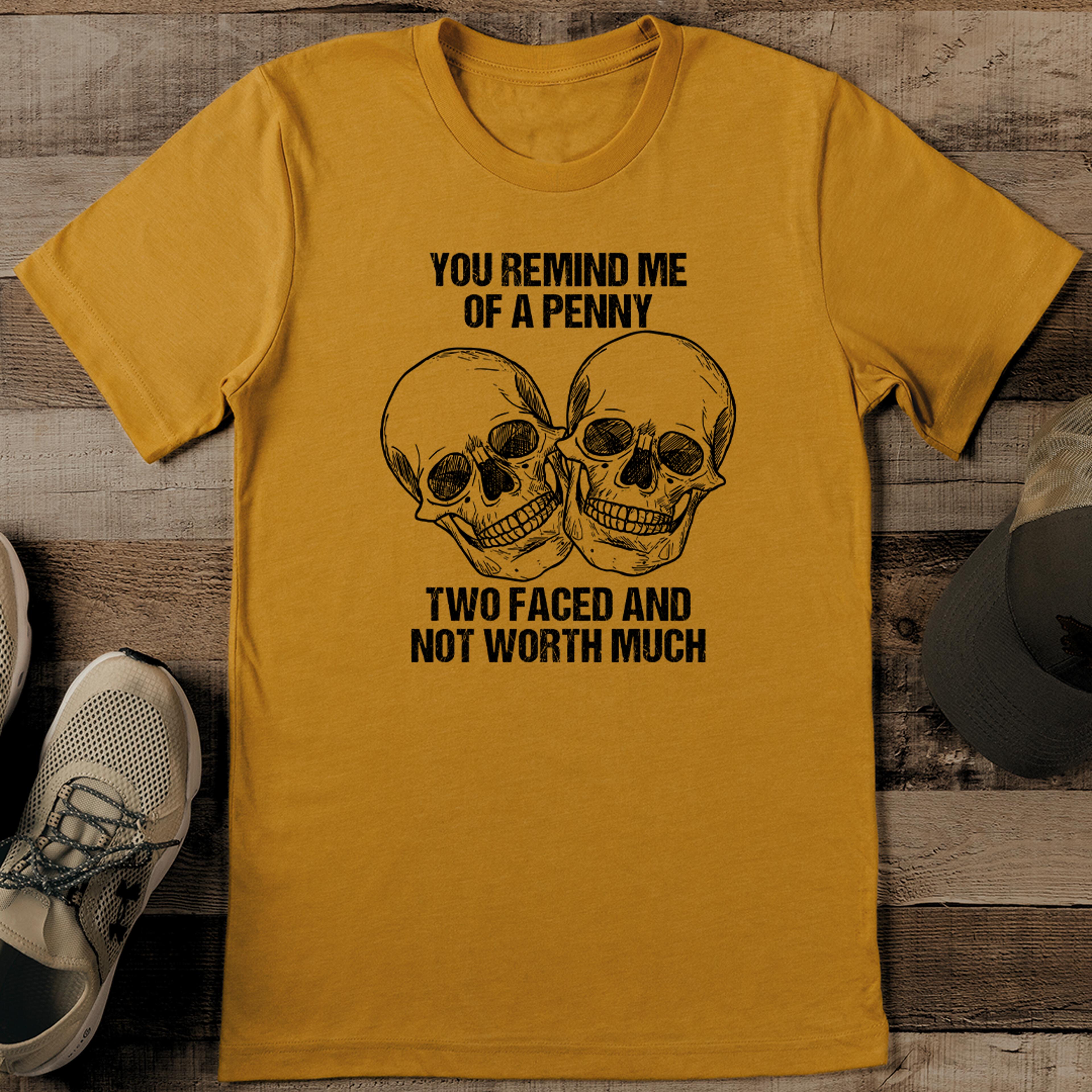 you remind me of a penny two faced not worth much tee