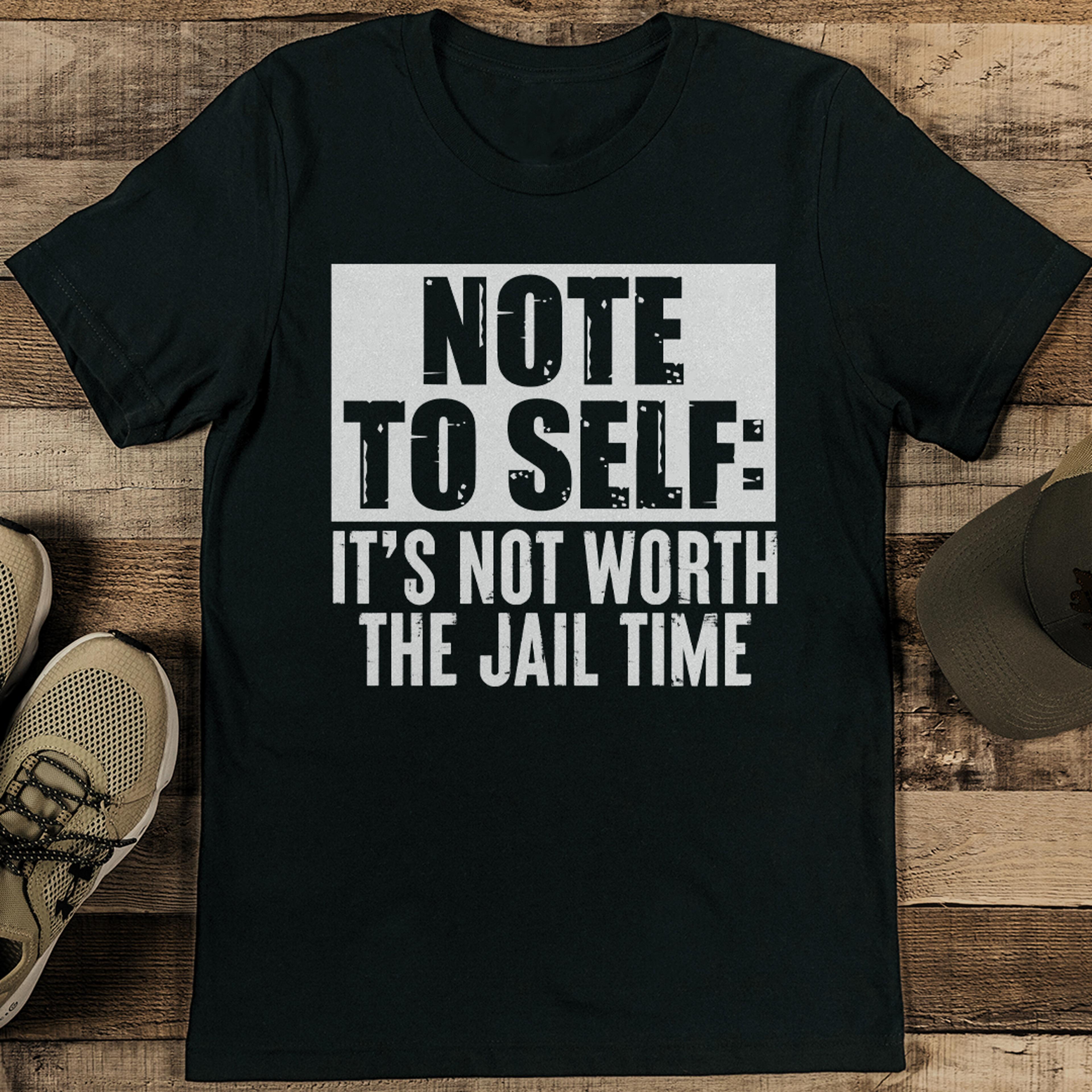 note to self it's not worth the jail time tee