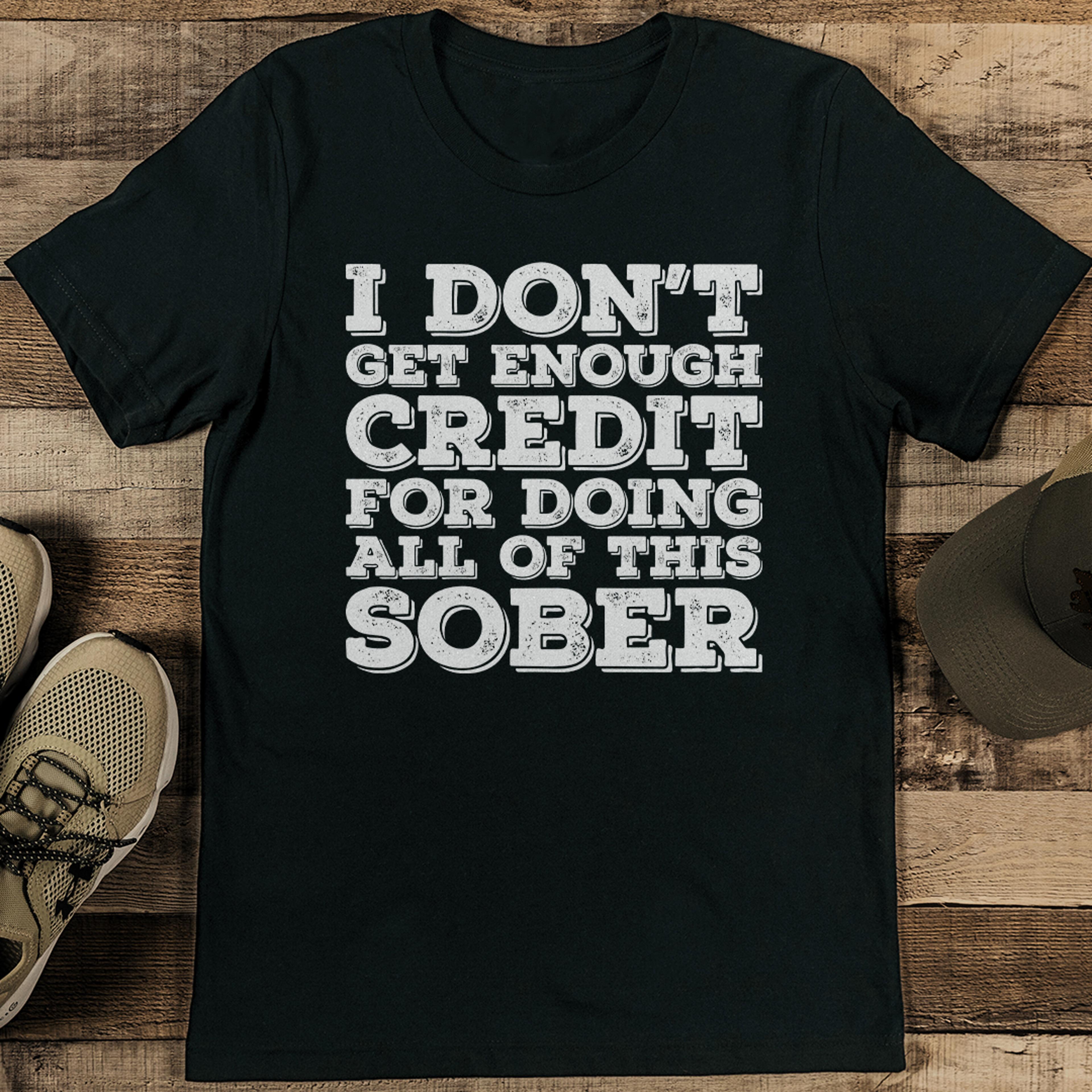 i don't get enough credit for doing all of this sober tee