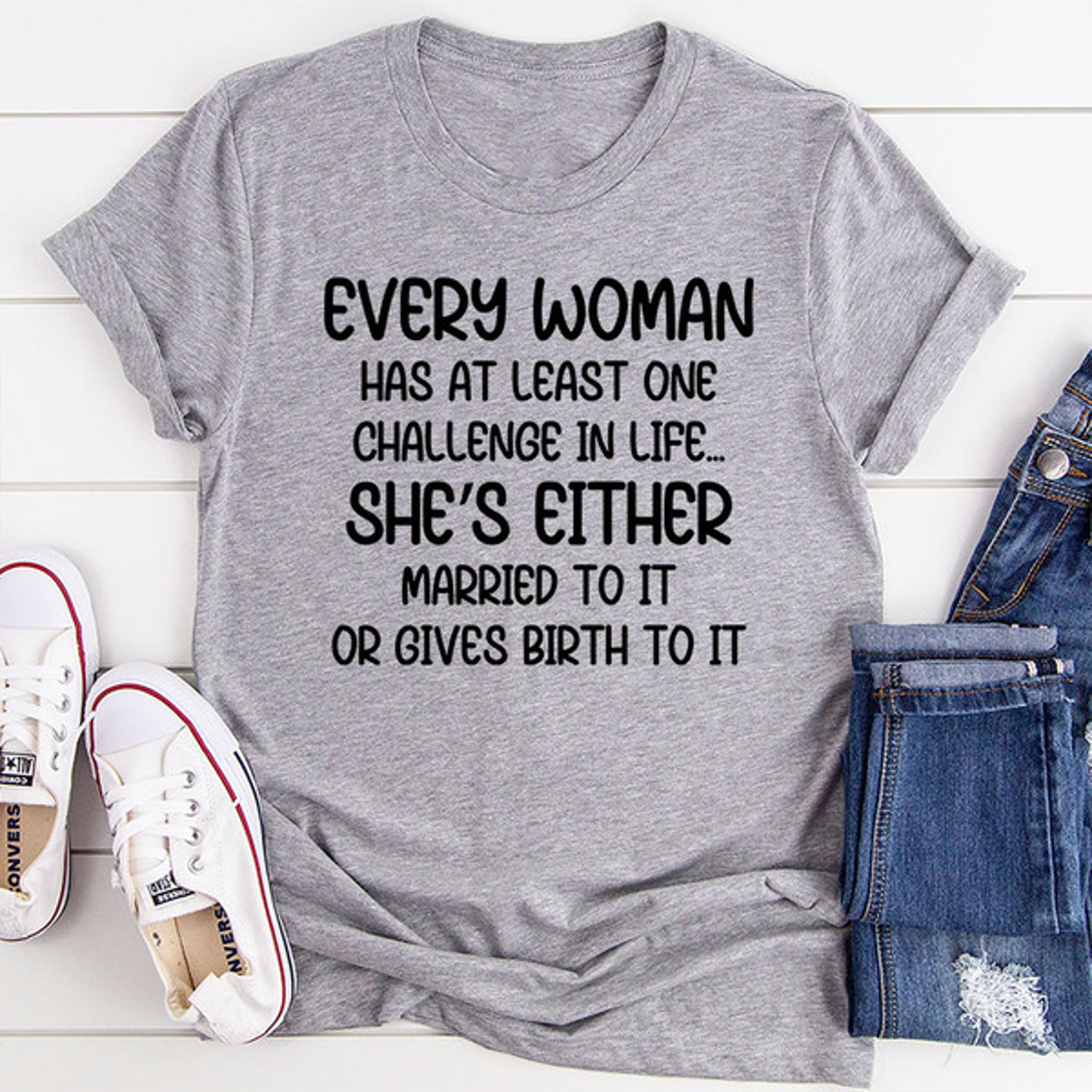 every woman has at least one challenge in life t-shirt