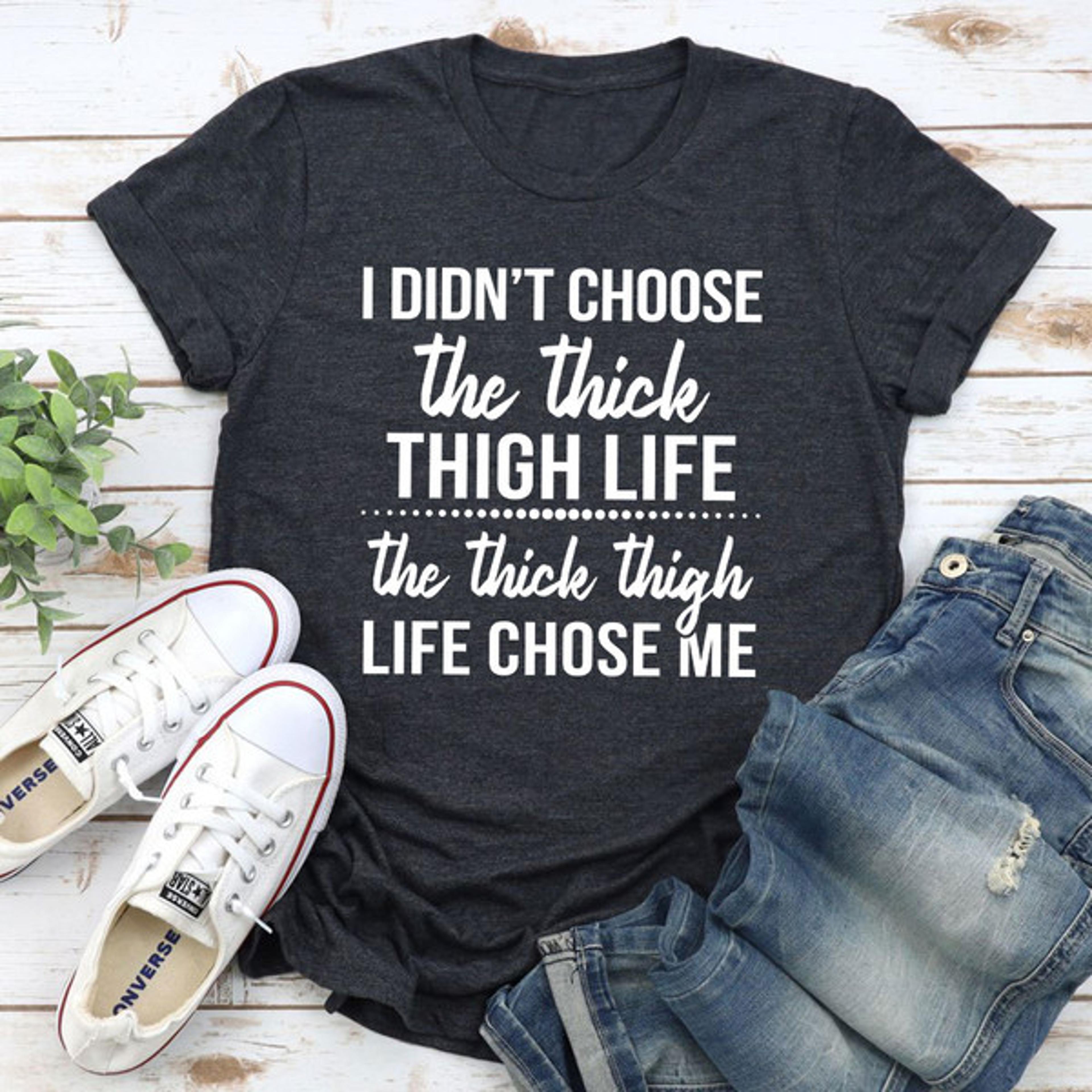 the thick thigh life t-shirt