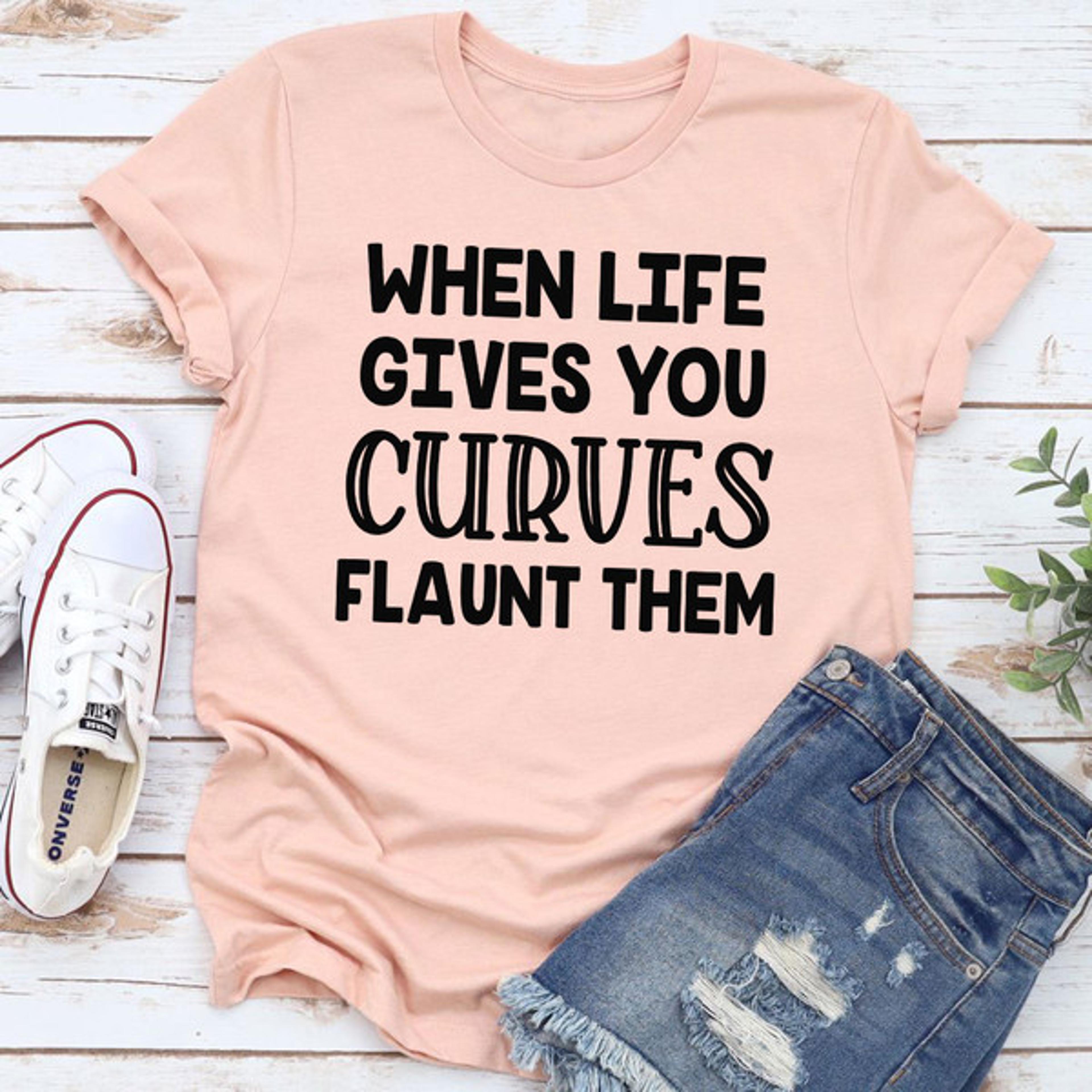 when life gives you curves t-shirt