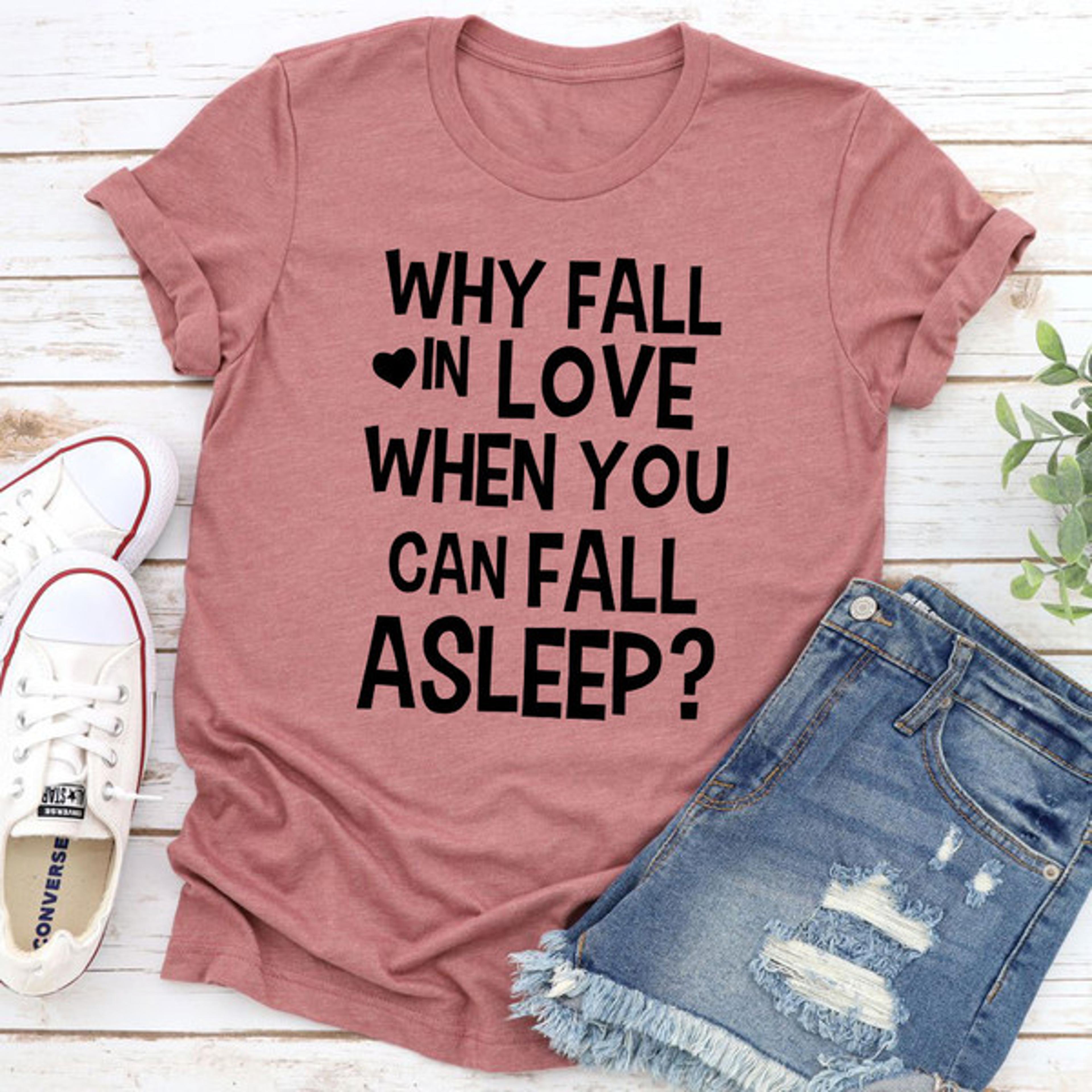 with fall in love when you can fall asleep t-shirt