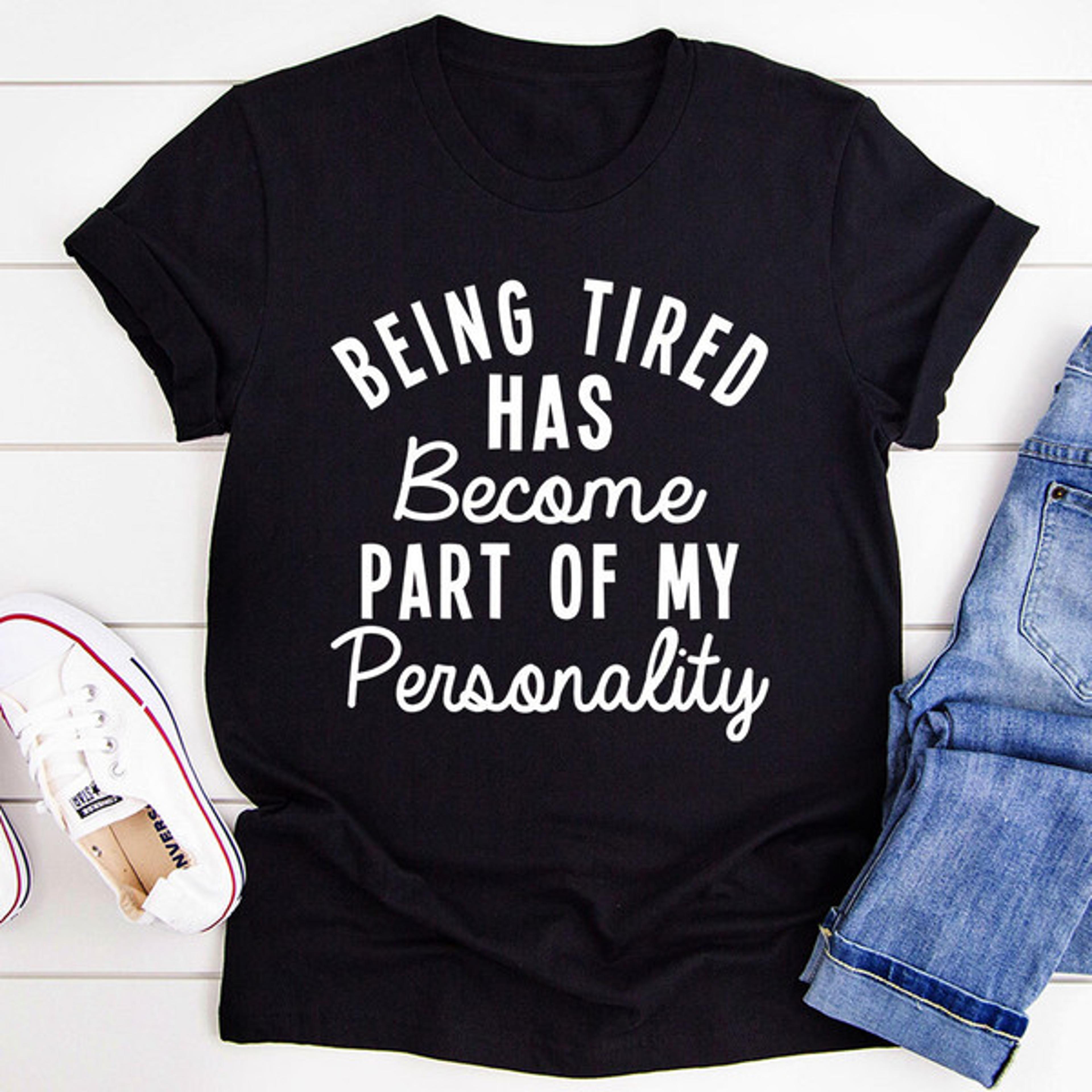 being tired t-shirt
