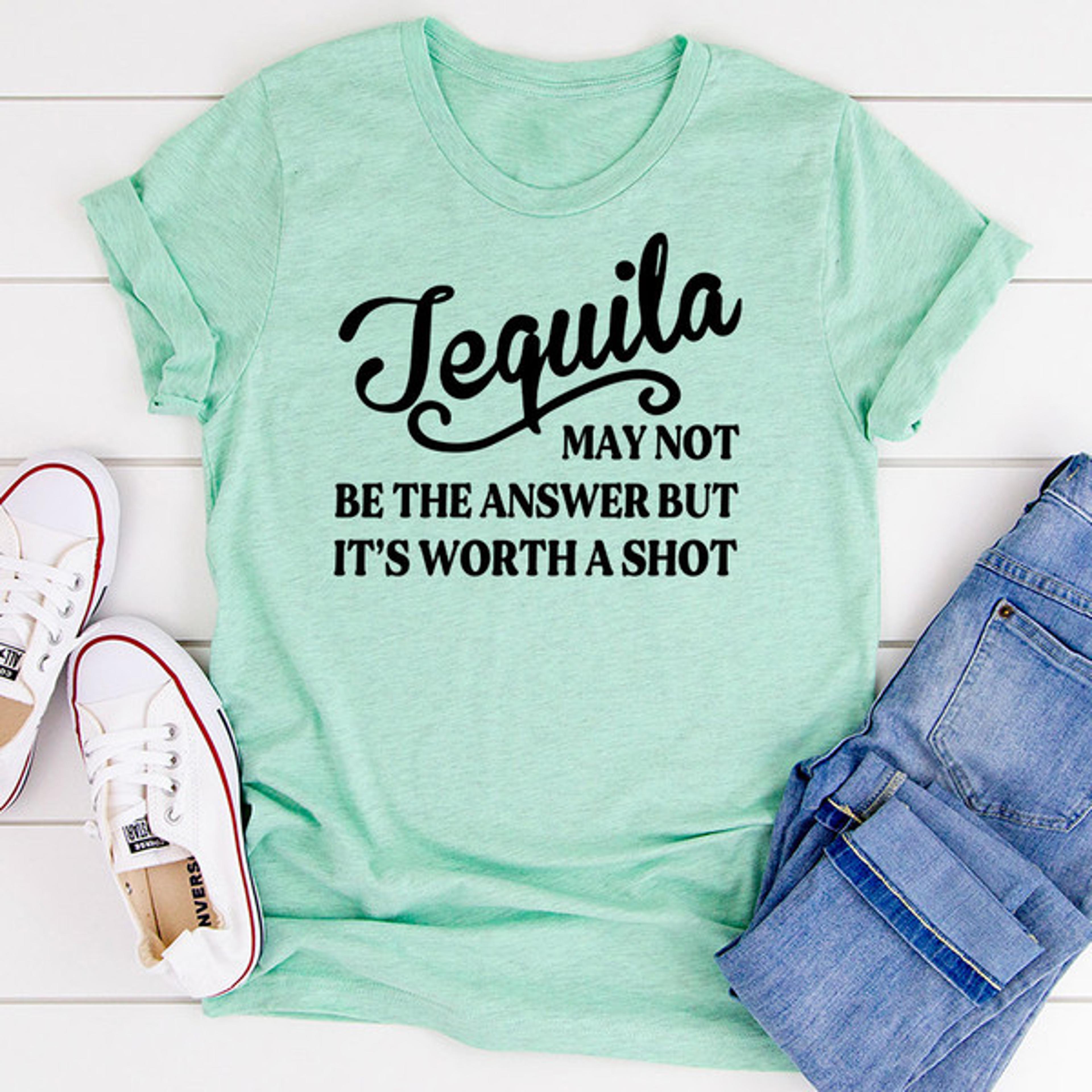 tequila may not be the answer t-shirt