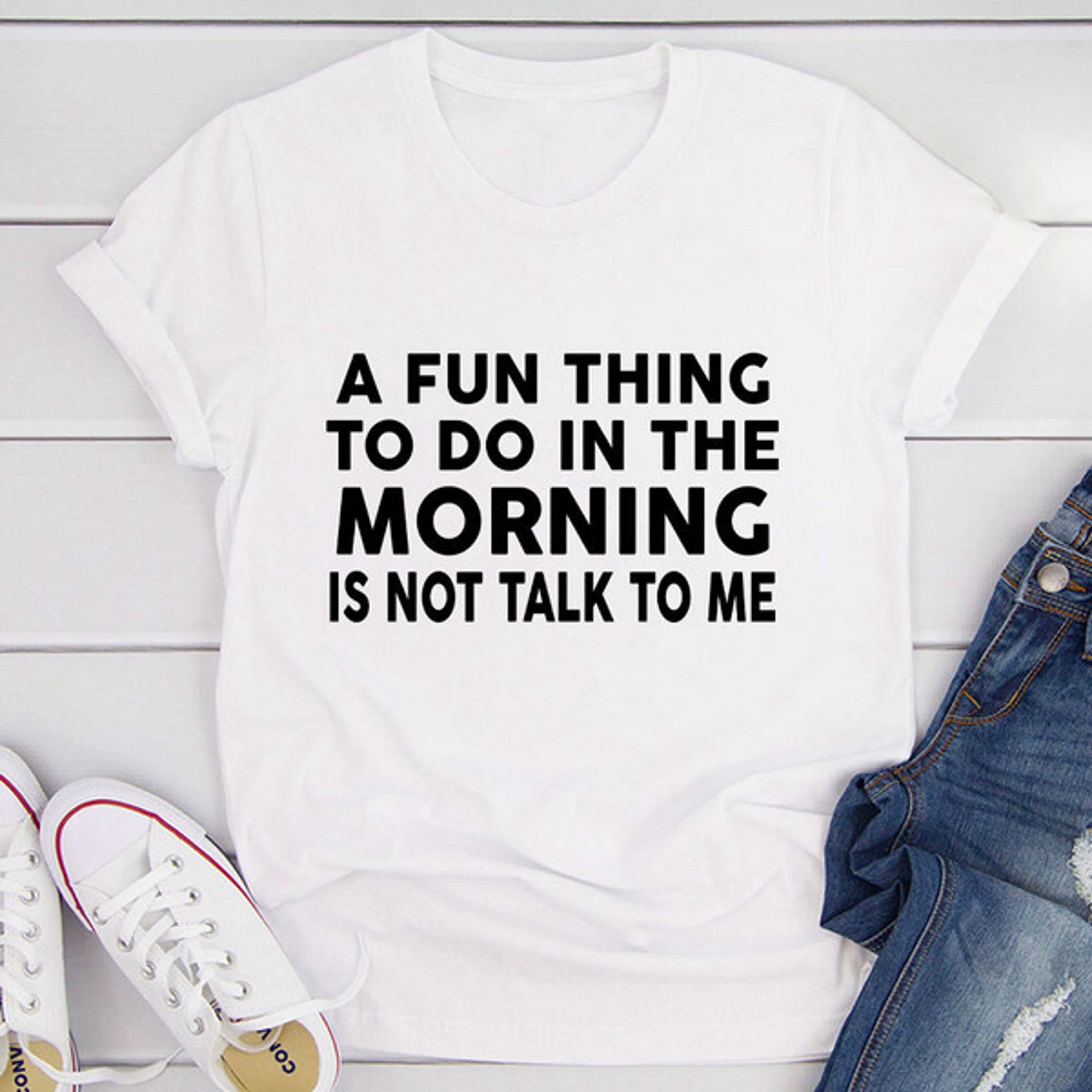 a fun thing to do in the morning t-shirt