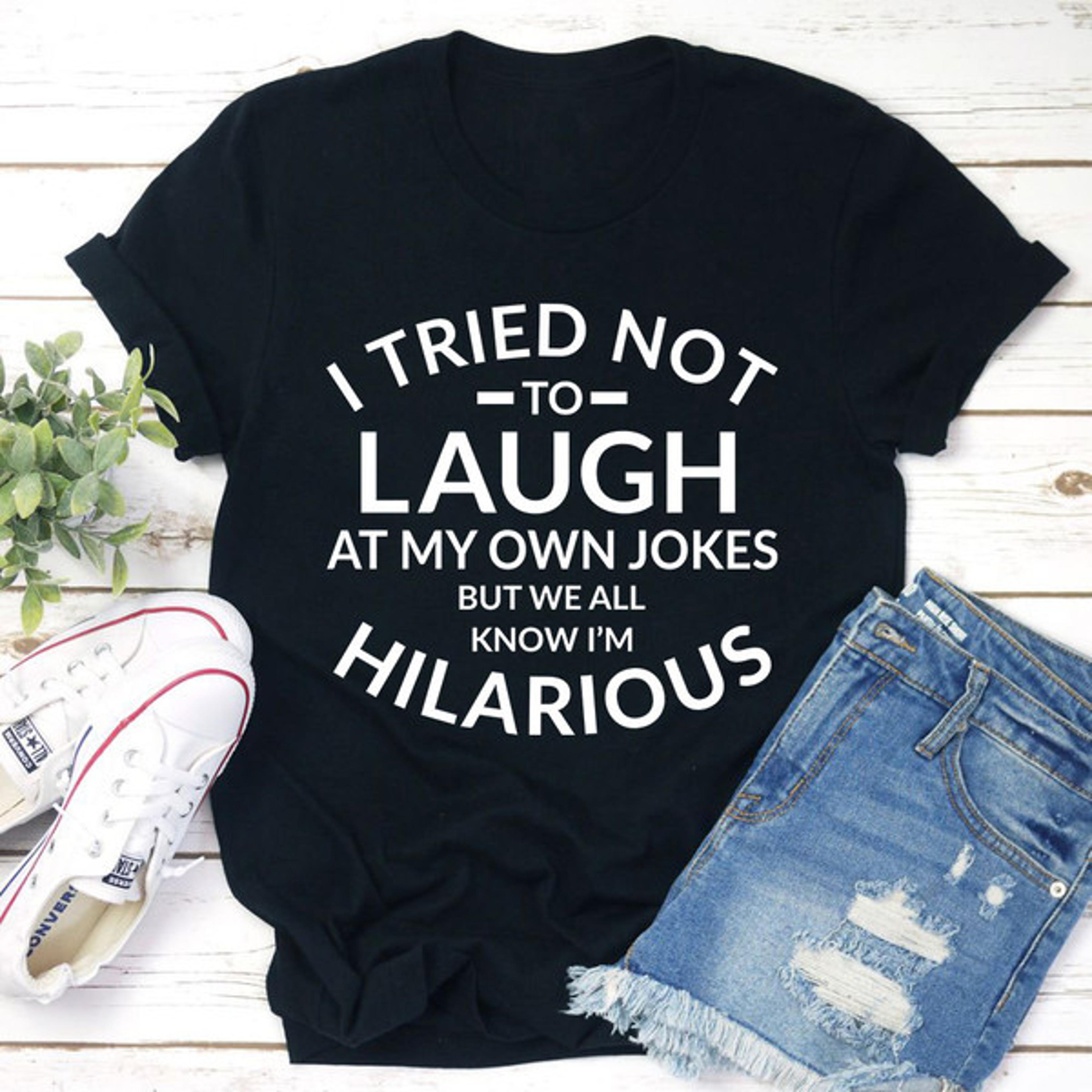i tried not to laugh at my own jokes tee
