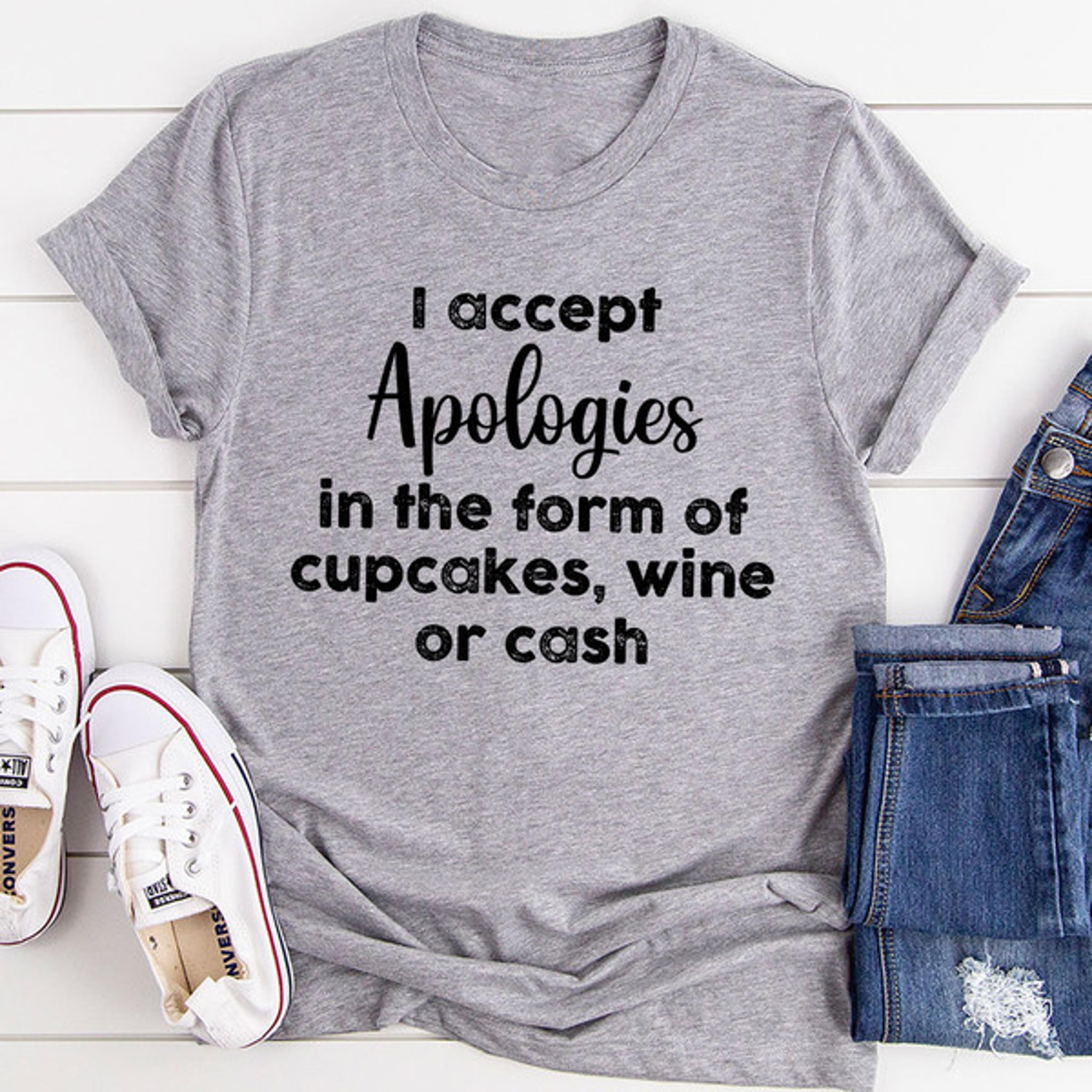 i accept apologies t-shirt