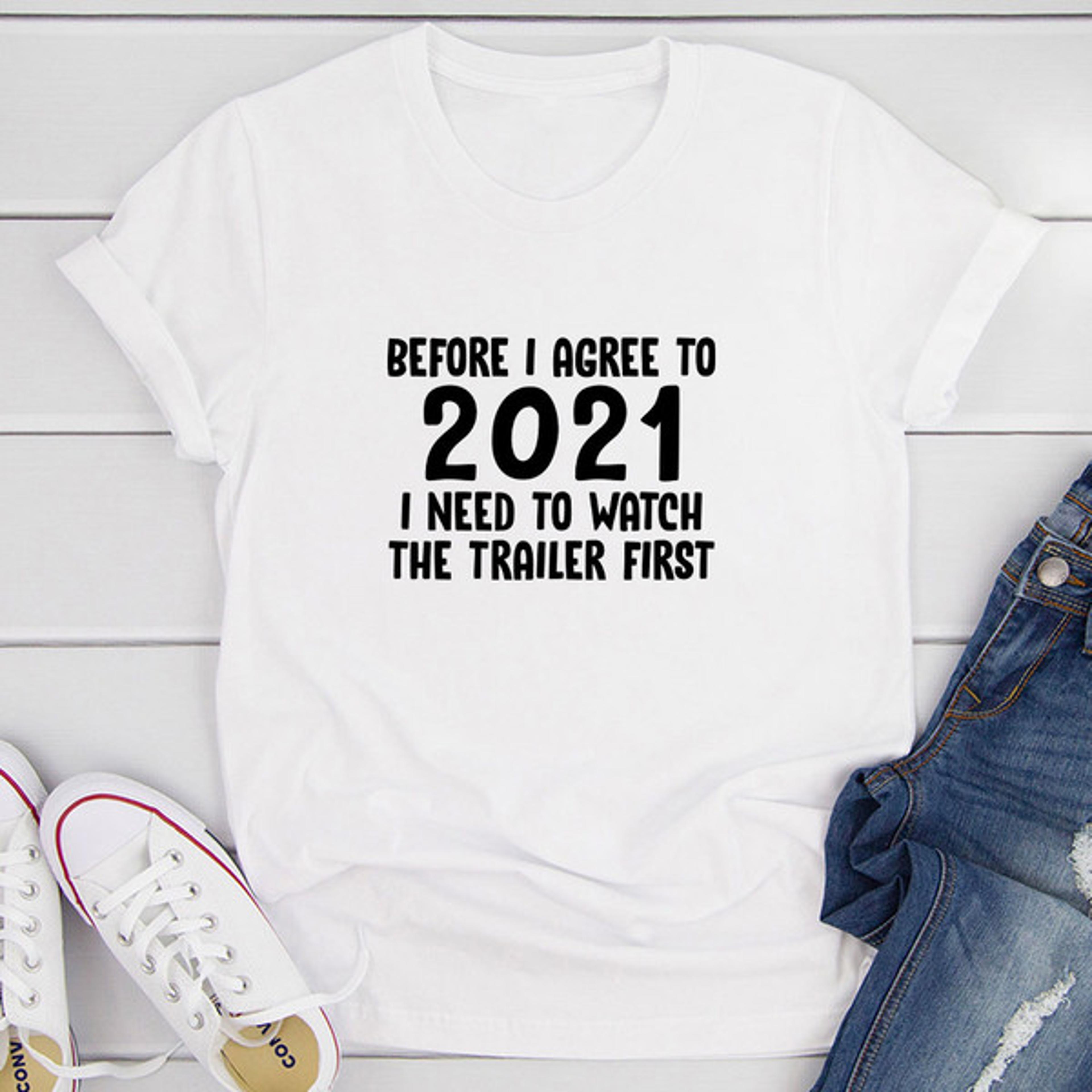 before i agree to 2021 i need to watch the trailer first t-shirt