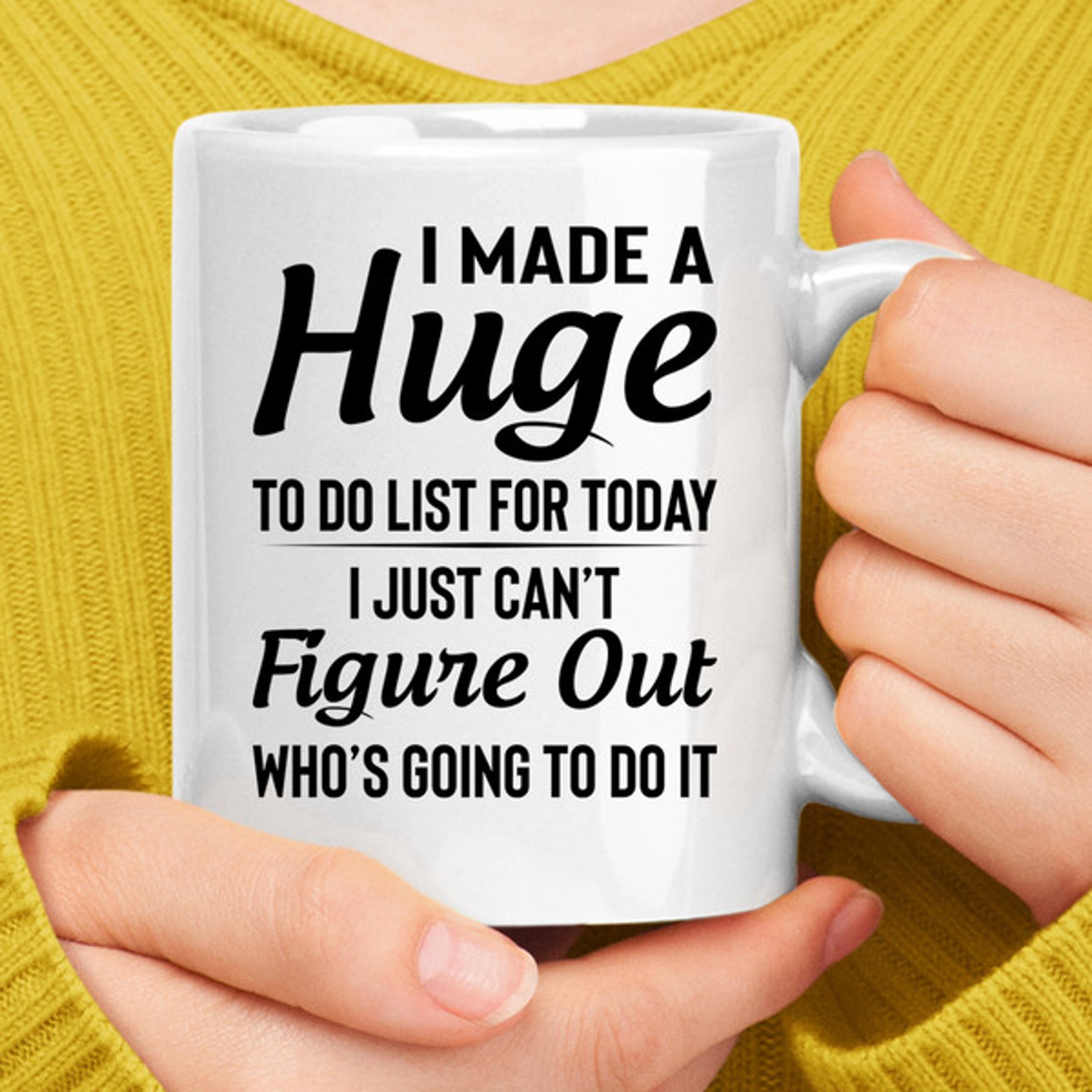 i made a huge to do list for today coffee mug