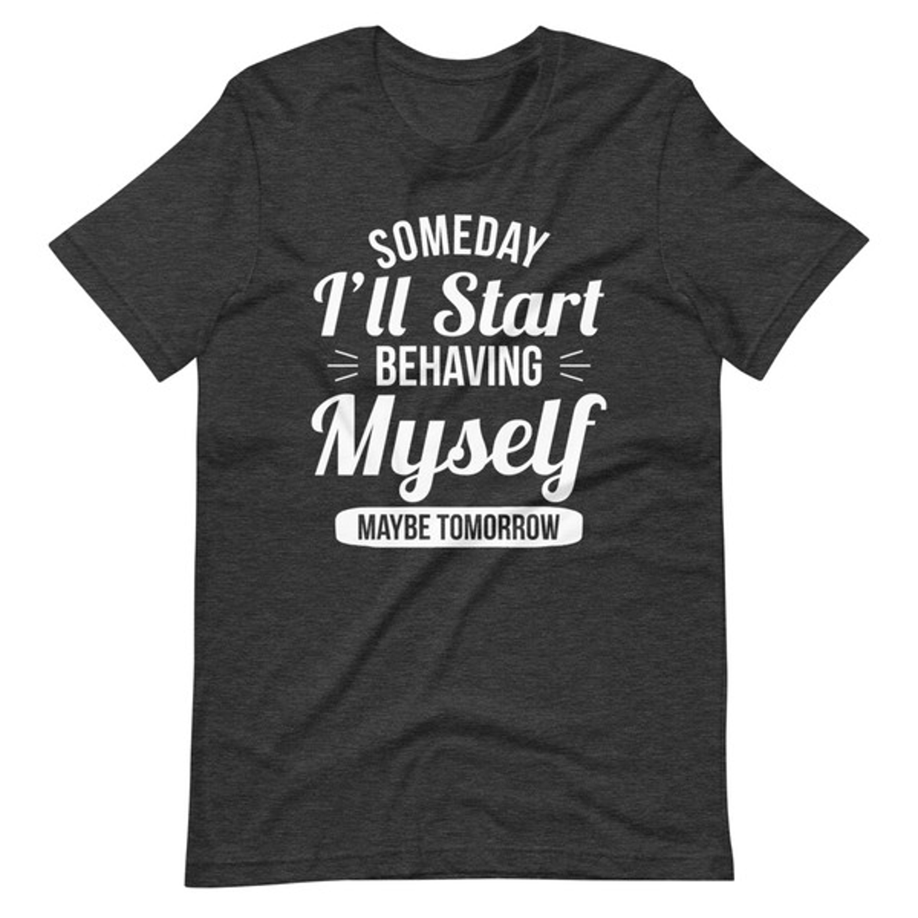 someday i'll start behaving myself maybe tomorrow