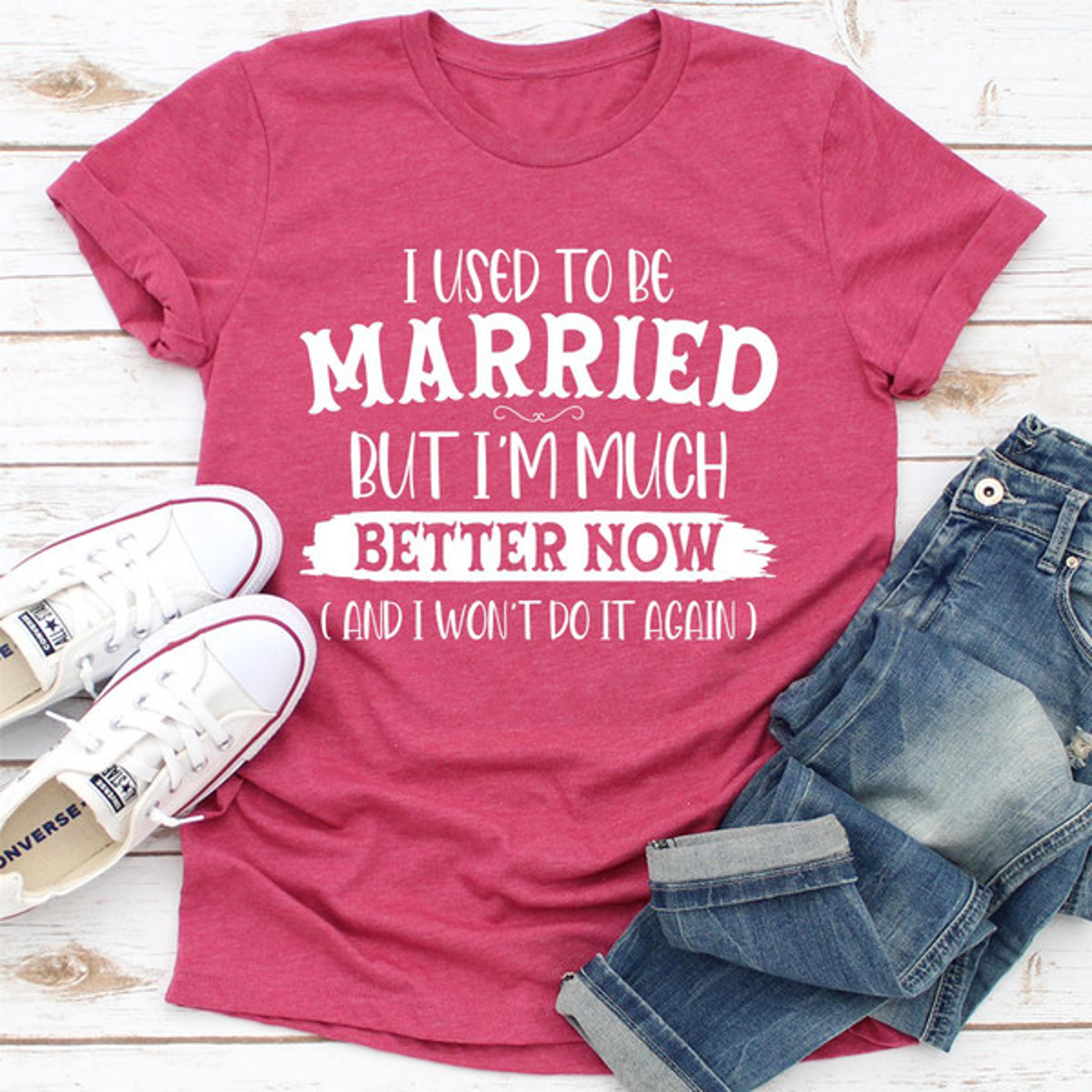 i used to be married but i'm much better now and i won't do it again