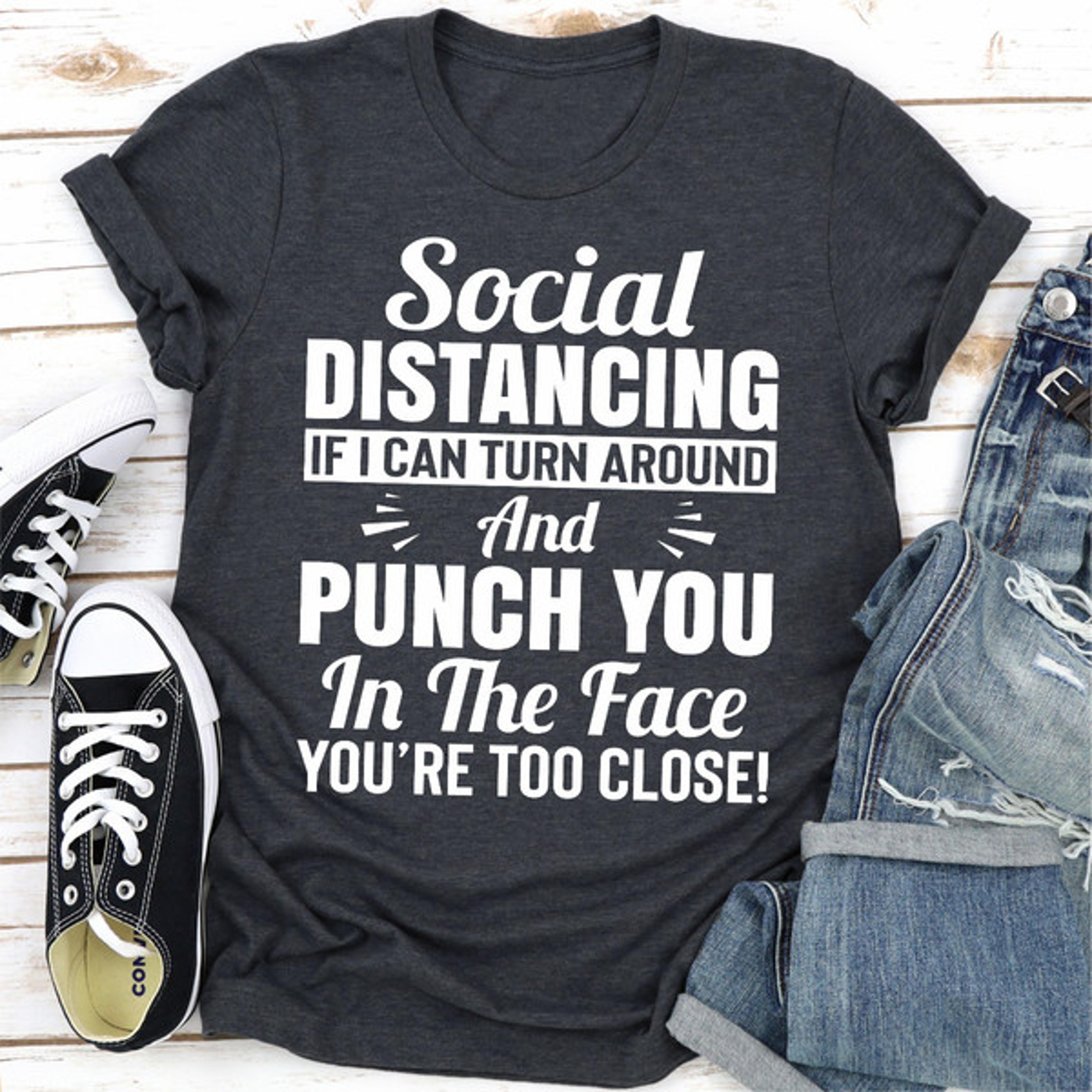 social distancing if i can turn around and punch you in the face