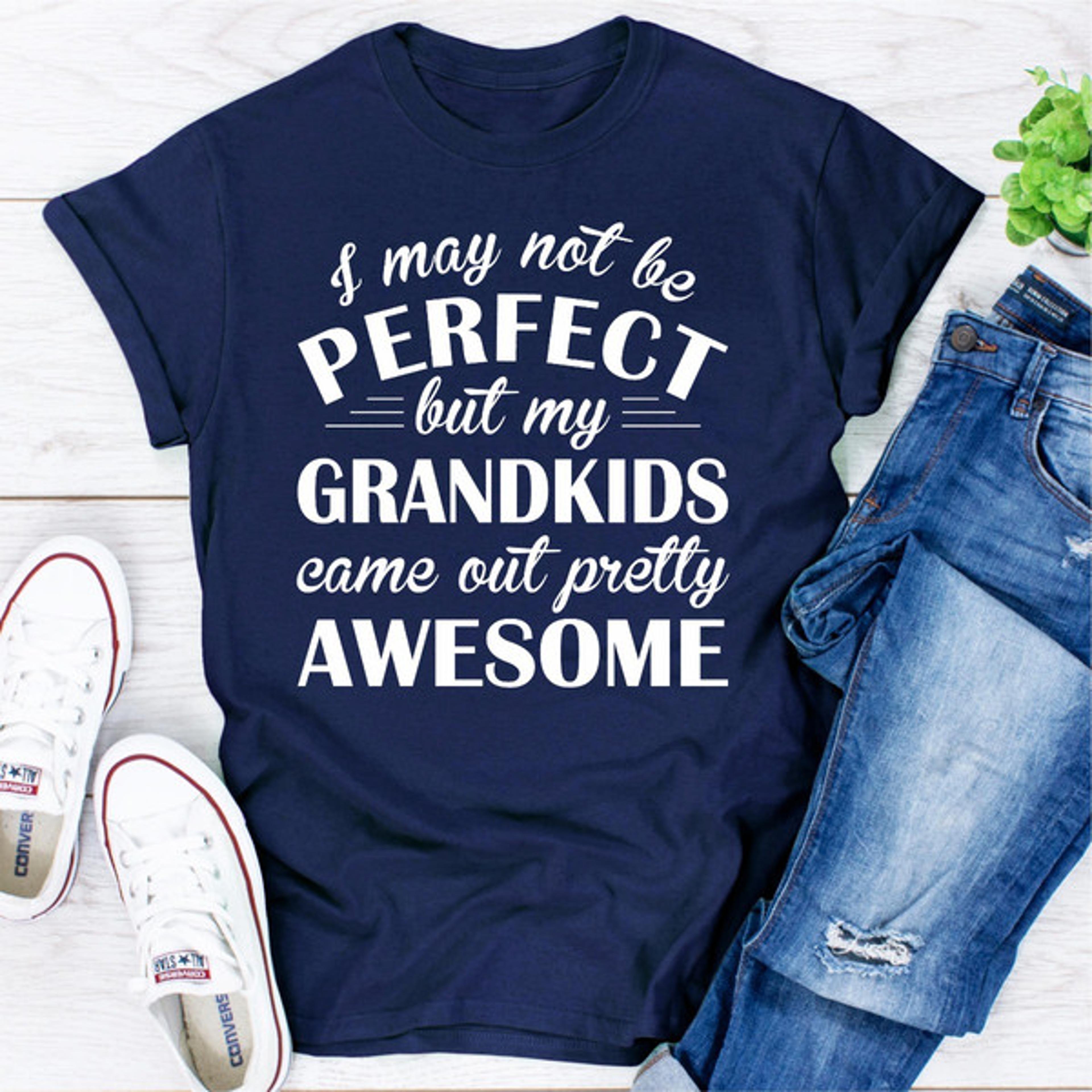 i may not be perfect but my grandkids came out pretty awesome