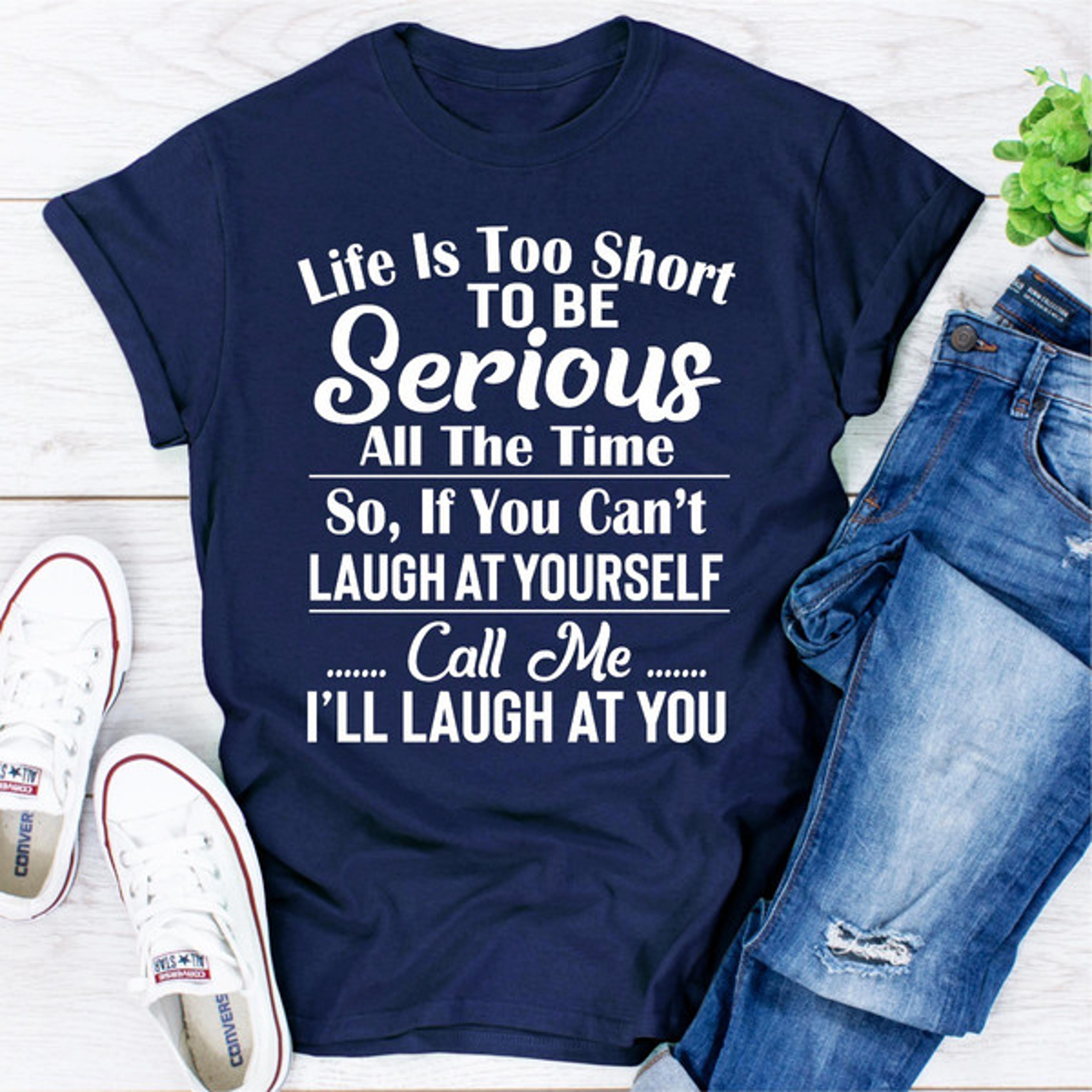 life is too short to be serious all the time