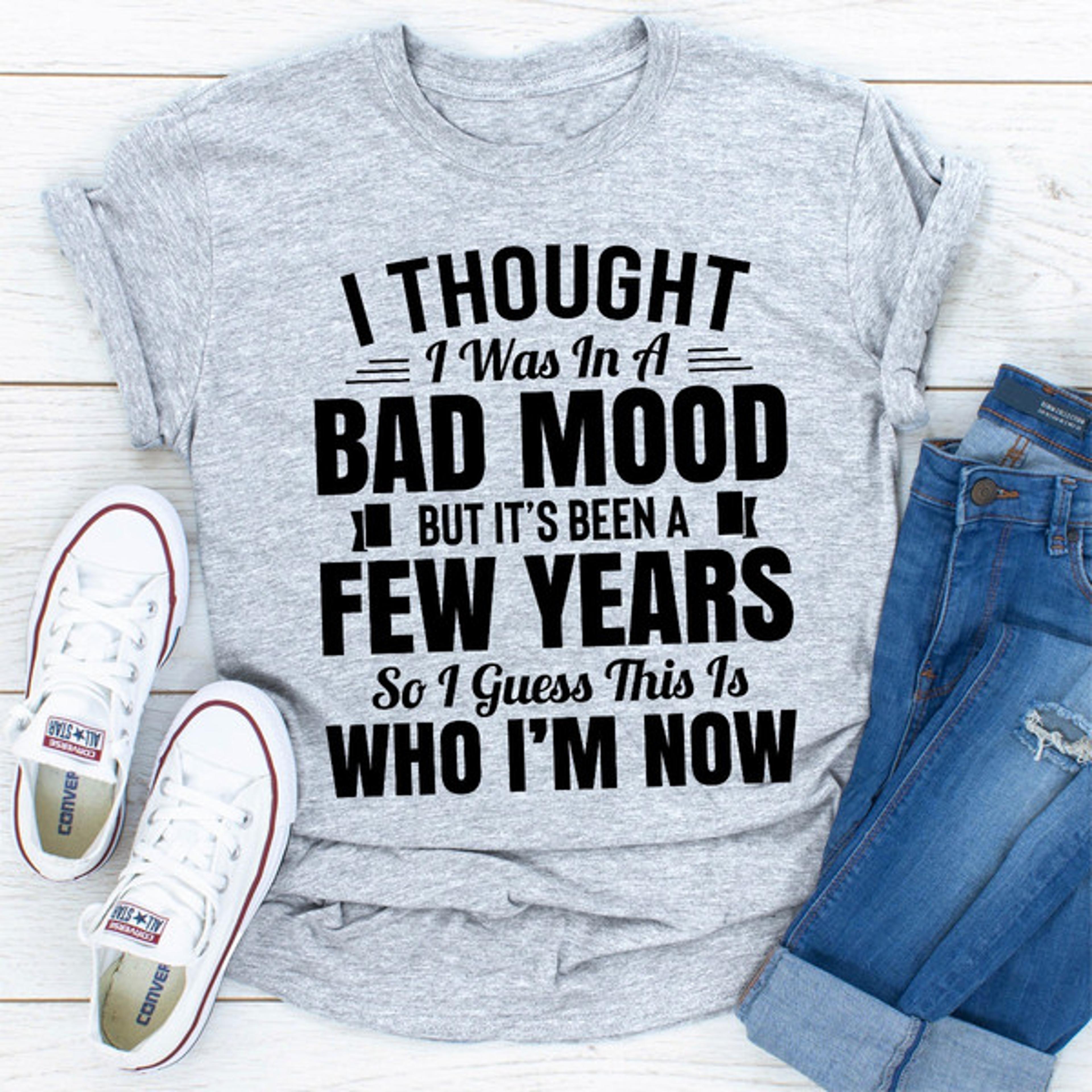 i thought i was in a bad mood but it's been a few years so i guess this is who i am now