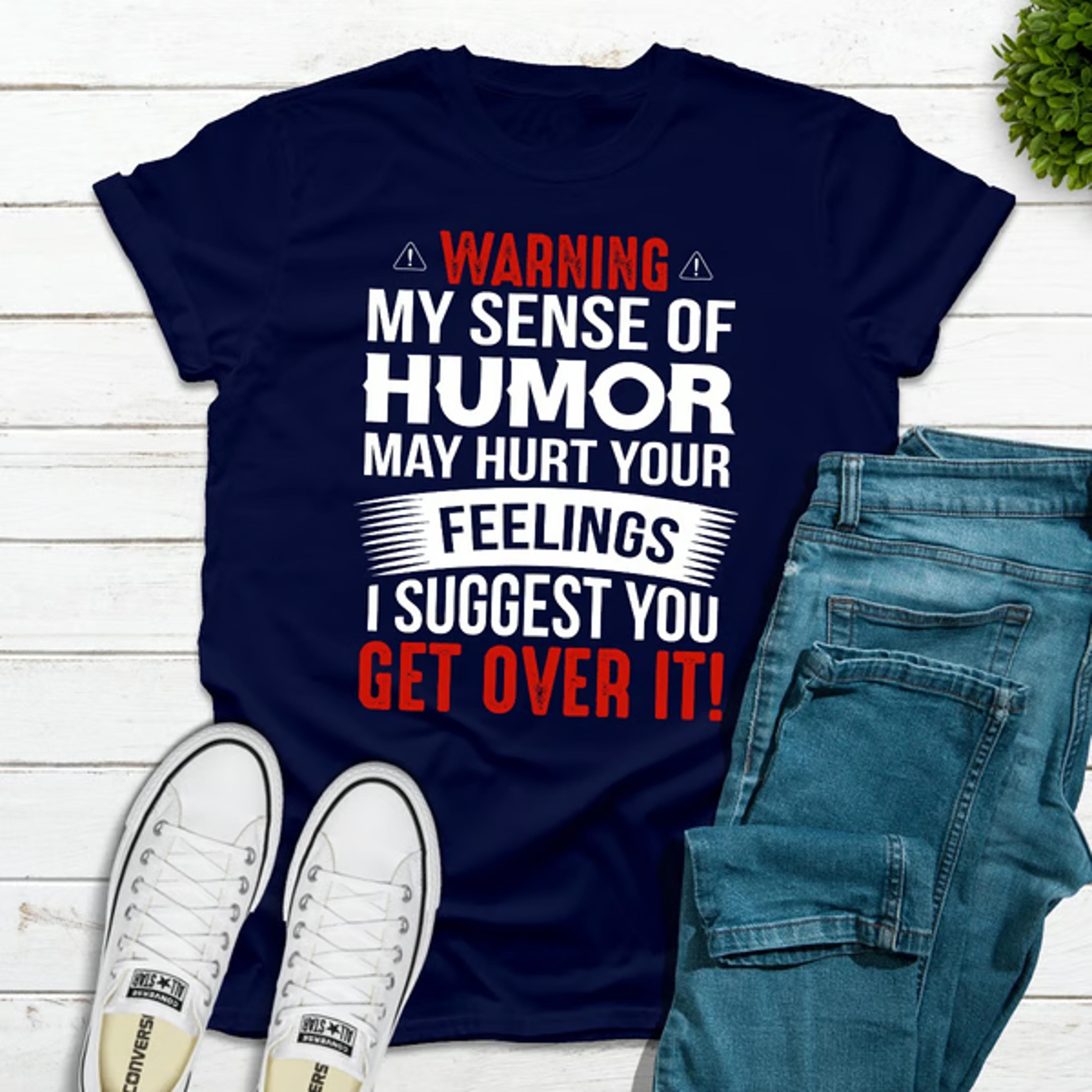 warning my sense of humor may hurt your feelings