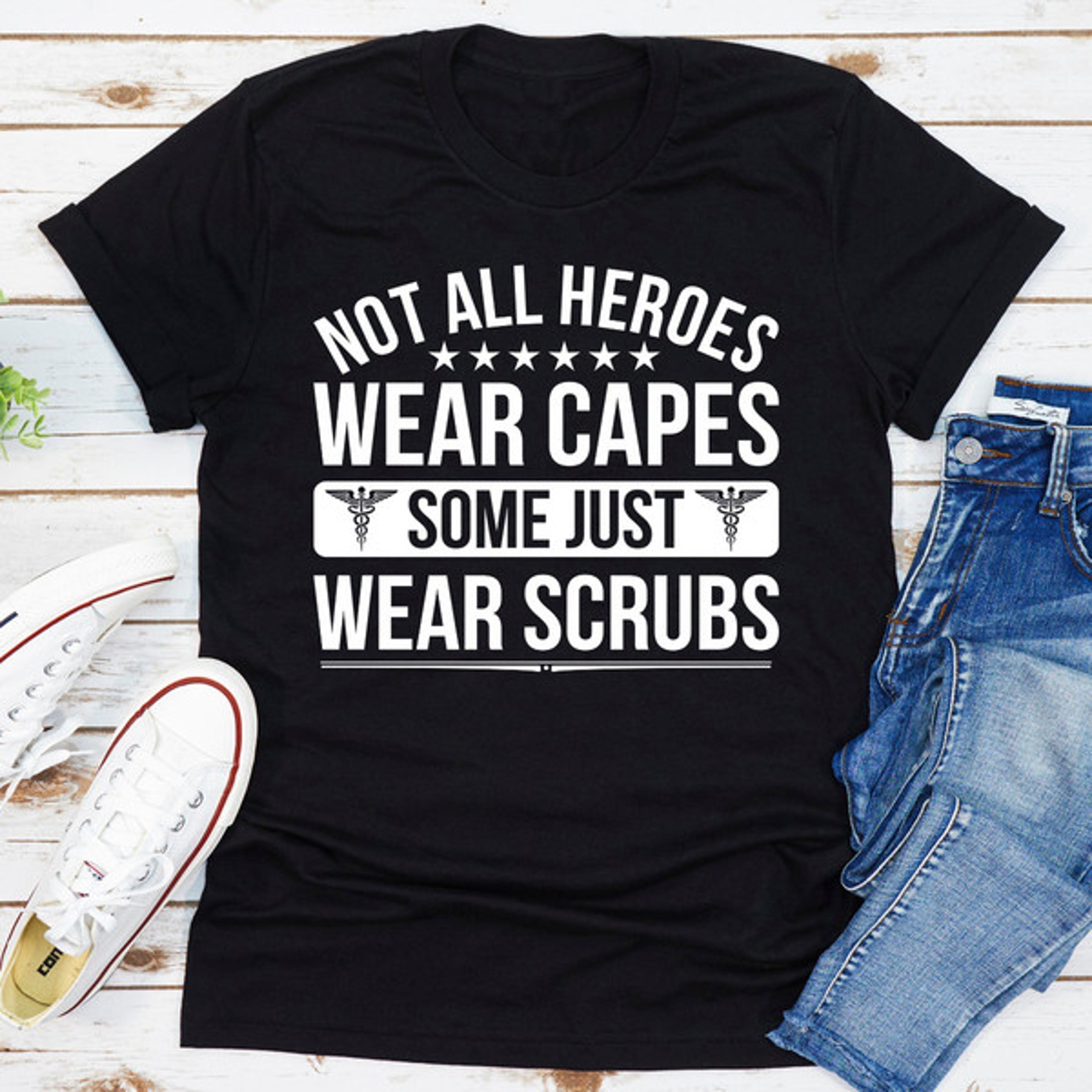 not all heroes wear capes some just wear scrubs