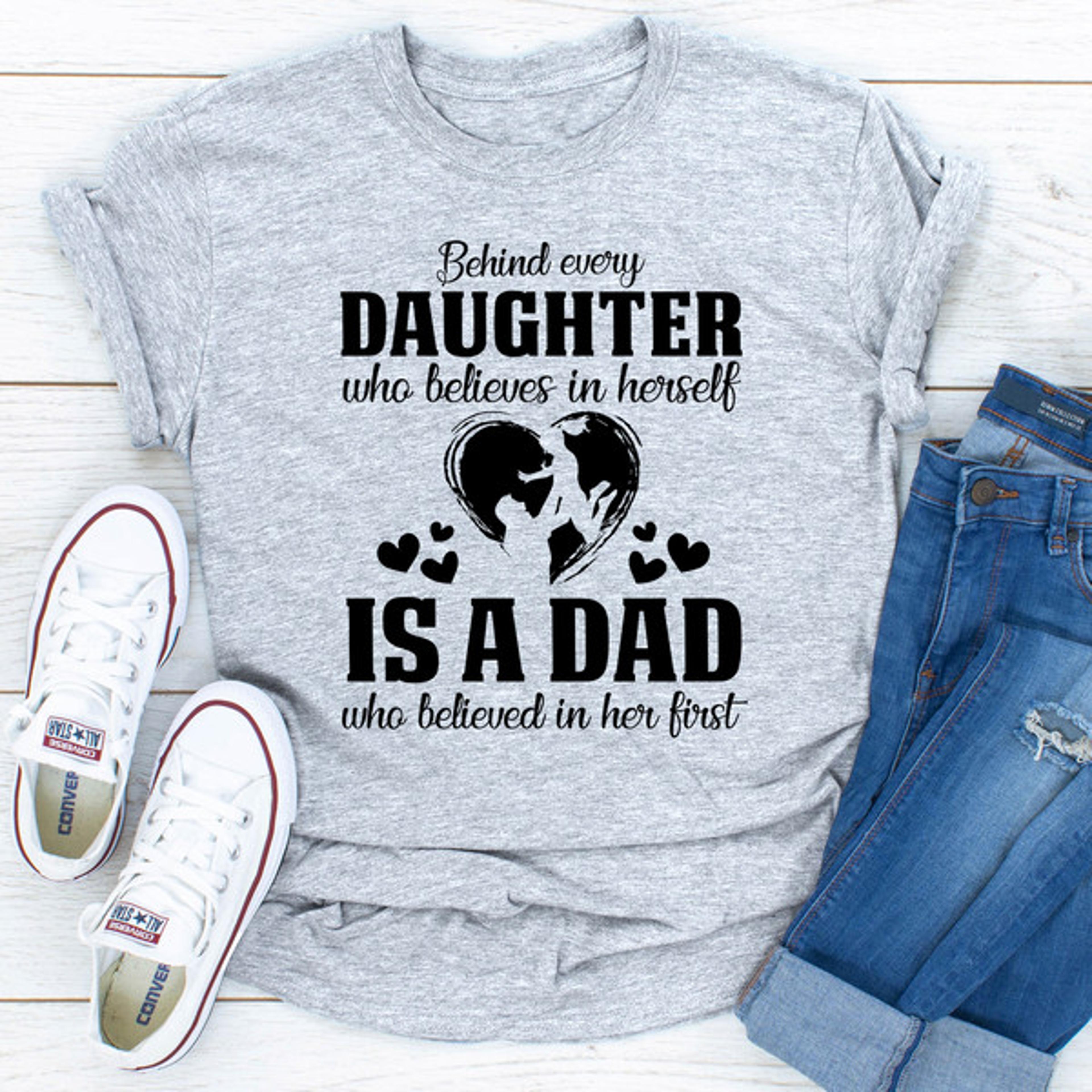 behind every daughter who believes in herself is a dad who believed in her first