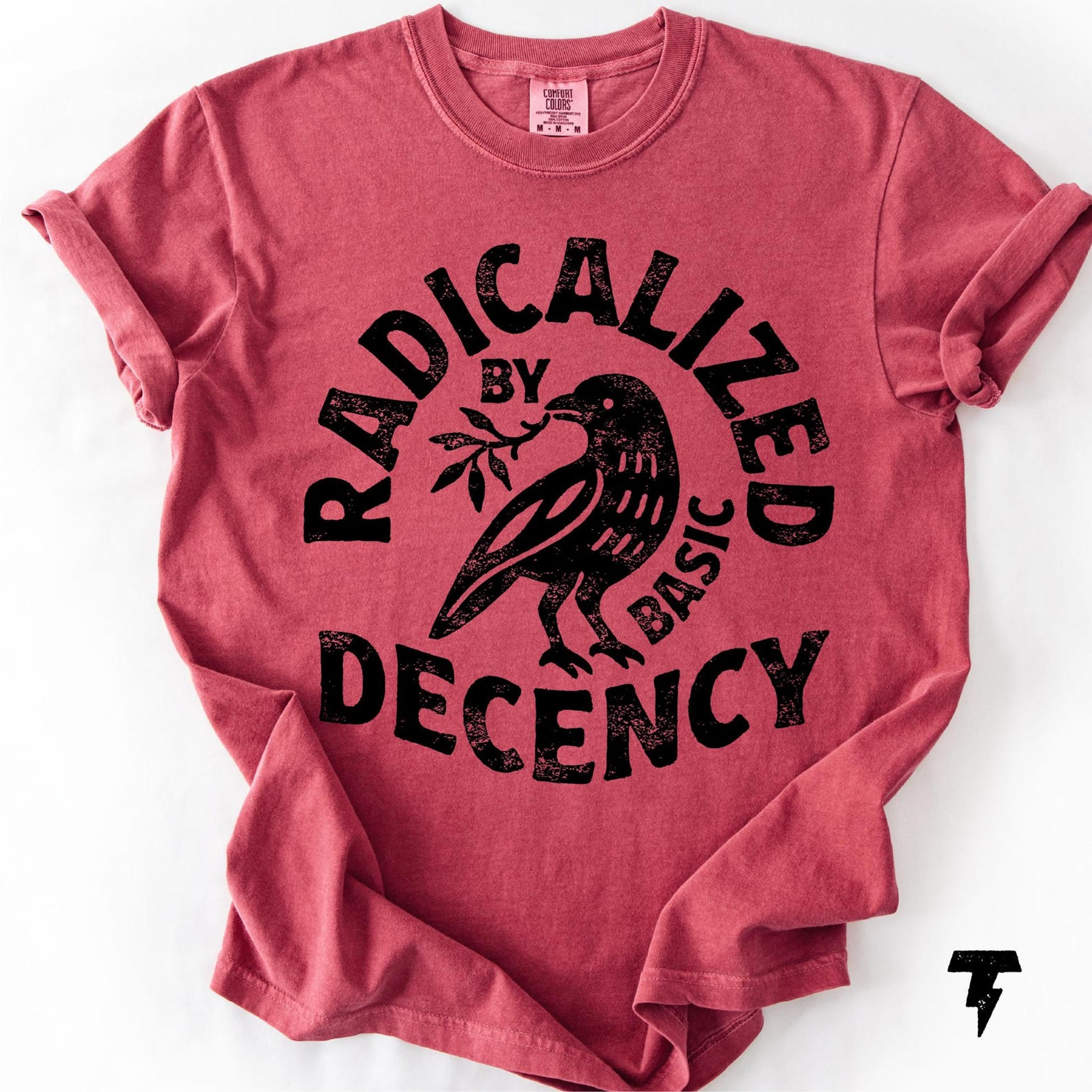 radicalized by basic decency shirt social justice statement graphic tee activist outfit