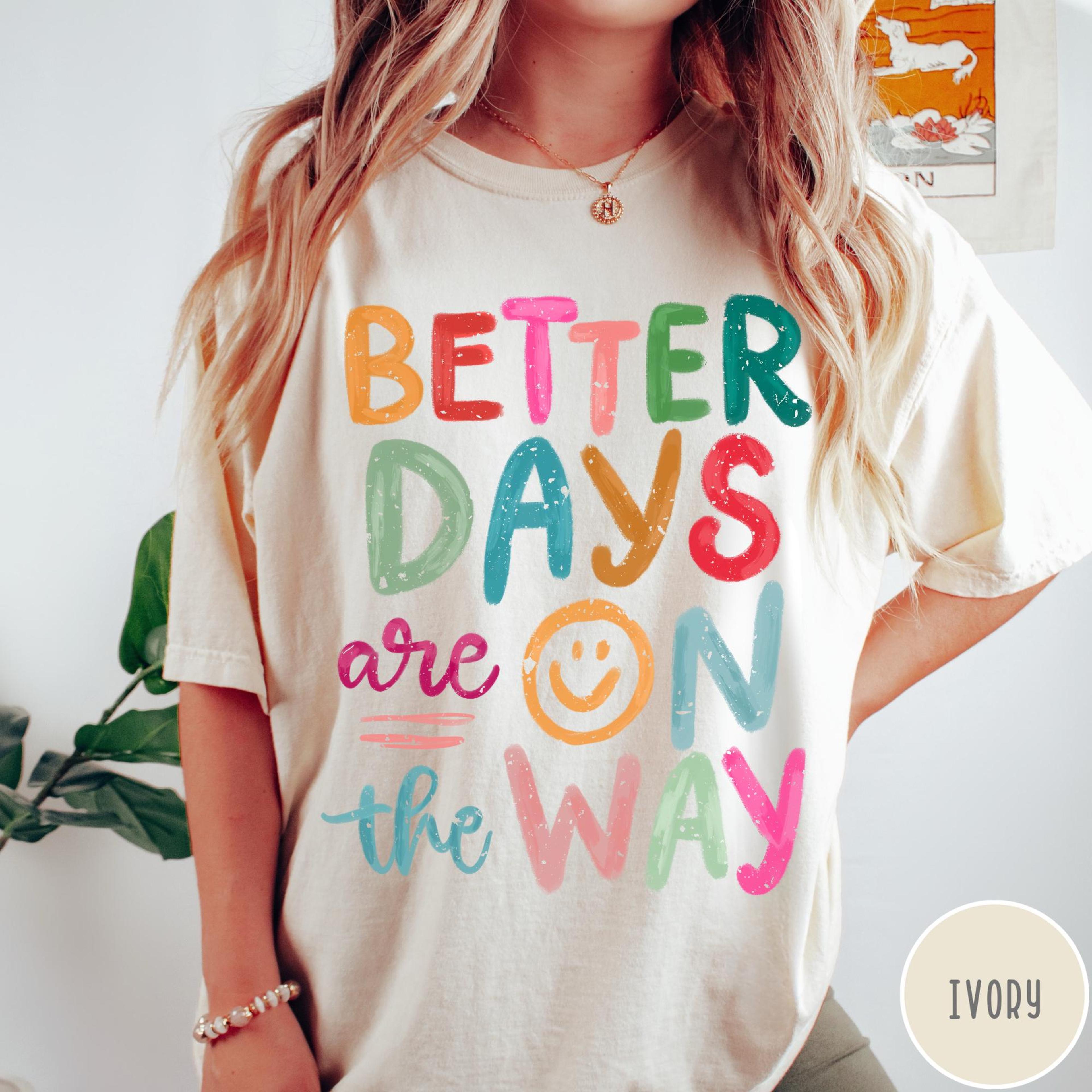 better days are on the way comfort colors t-shirt, retro boho hippie shirt, mental health shirt
