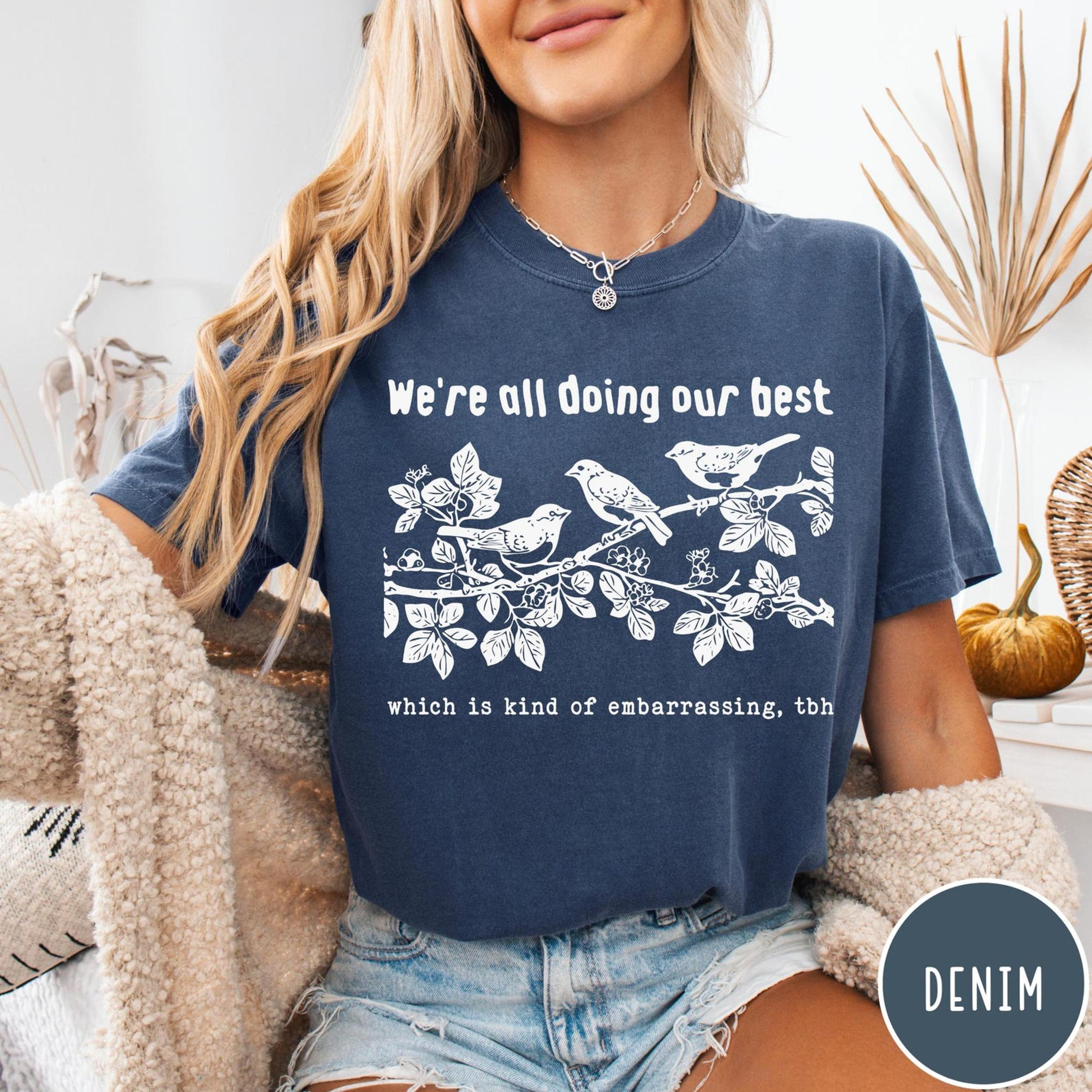 we're all doing our best comfort colors t-shirt, which is kind of embarrassing tbh shirt, funny bird sweatshirt