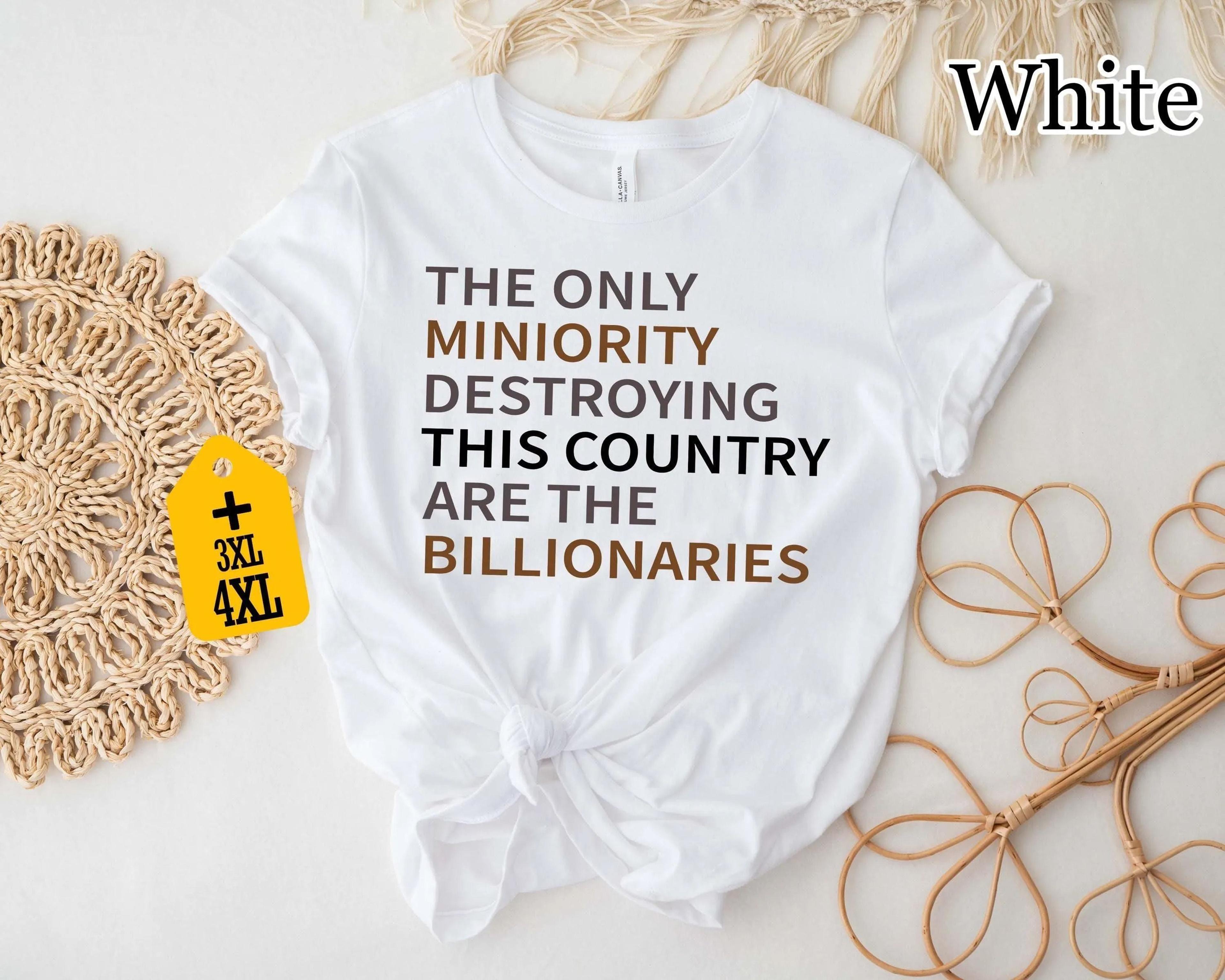billionaires are the real minority destroying this country shirt - anti-capitalism, political humor, sarcastic tee
