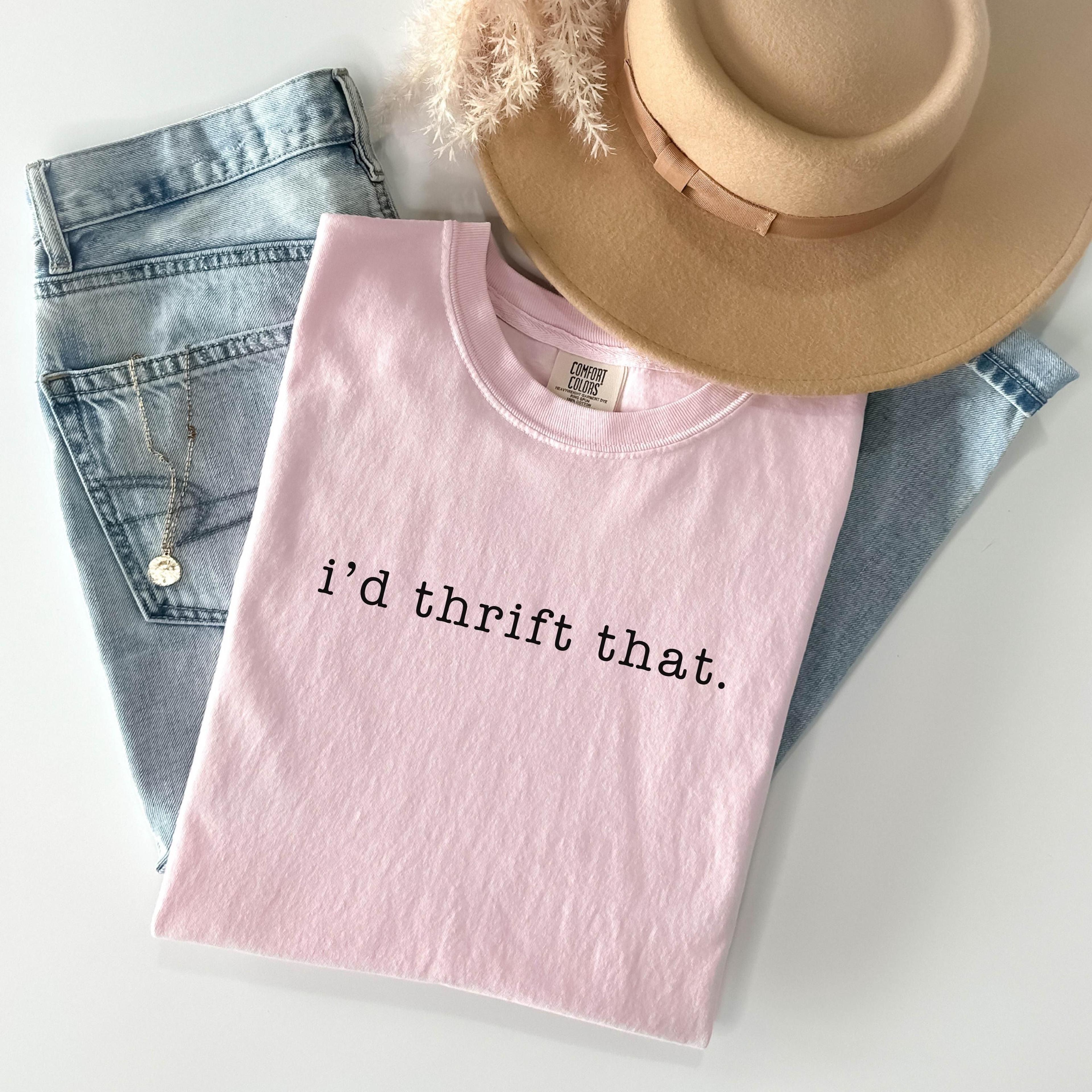 i'd thrift that shirt, thrift shirt, thrifting tee, secondhand shopping t-shirt, vintage lover shirt