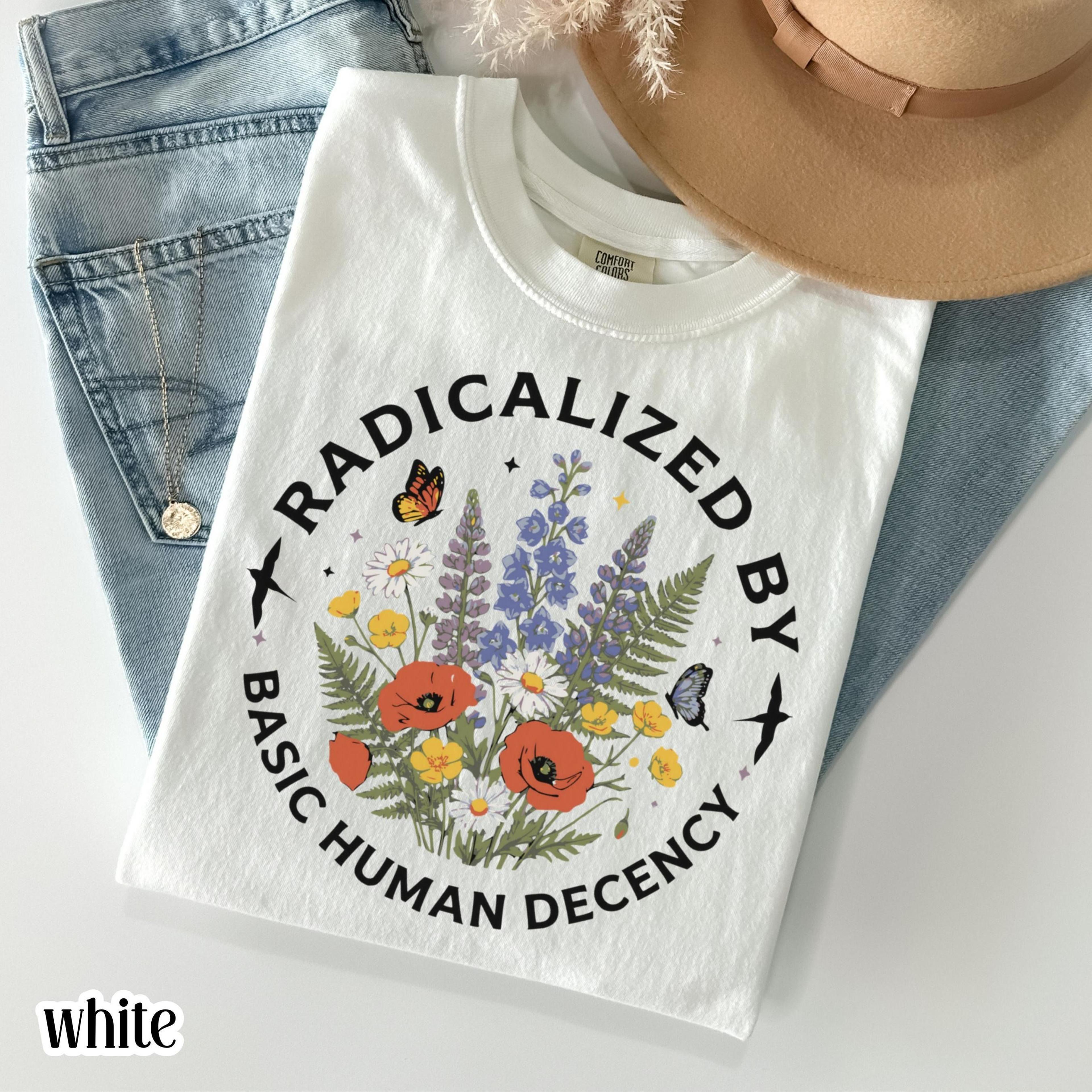 radicalized by basic human decency shirt | human rights activist tee | floral protest graphic t-shirt