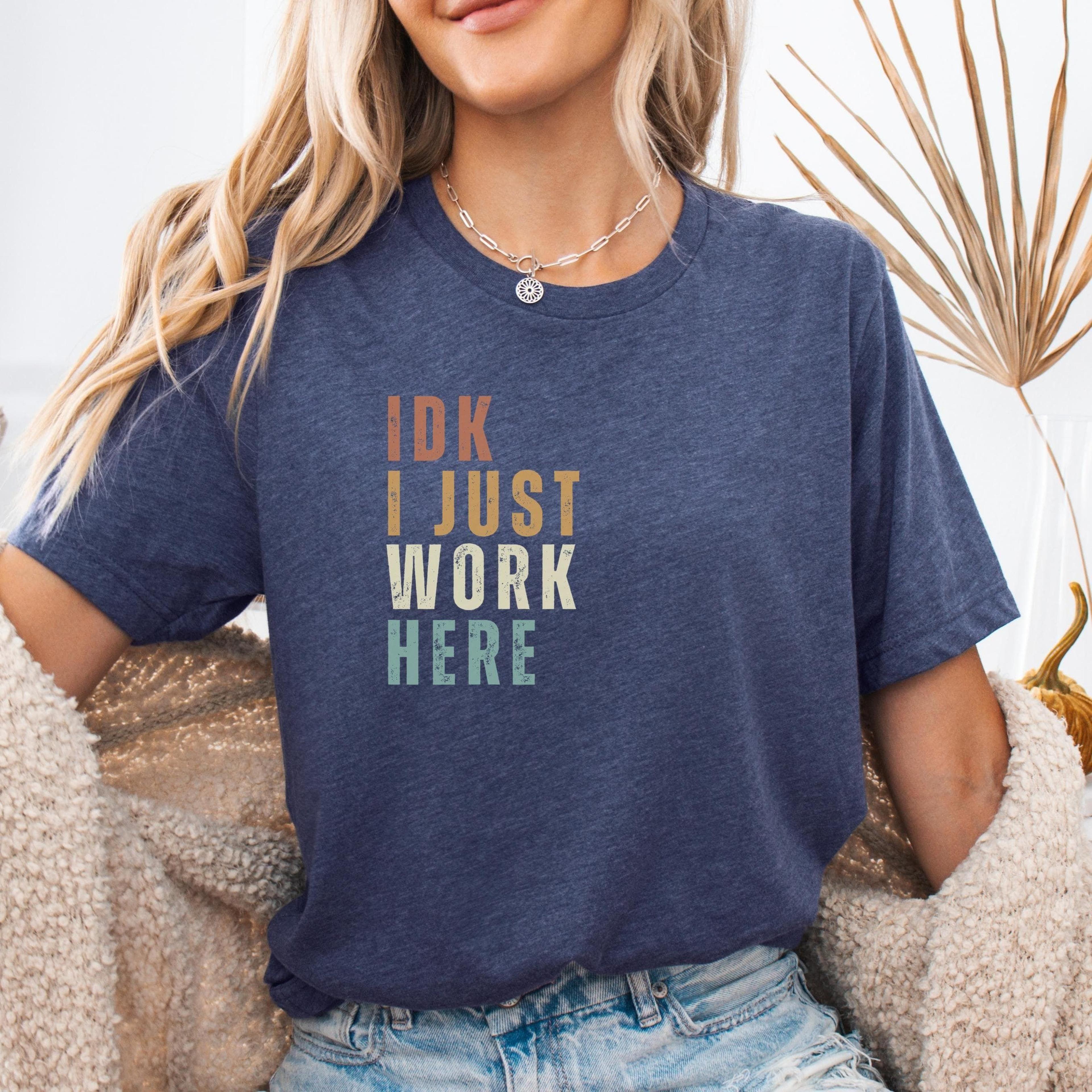 idk i just work here shirt | funny work quote tee | sarcastic office humor graphic t-shirt