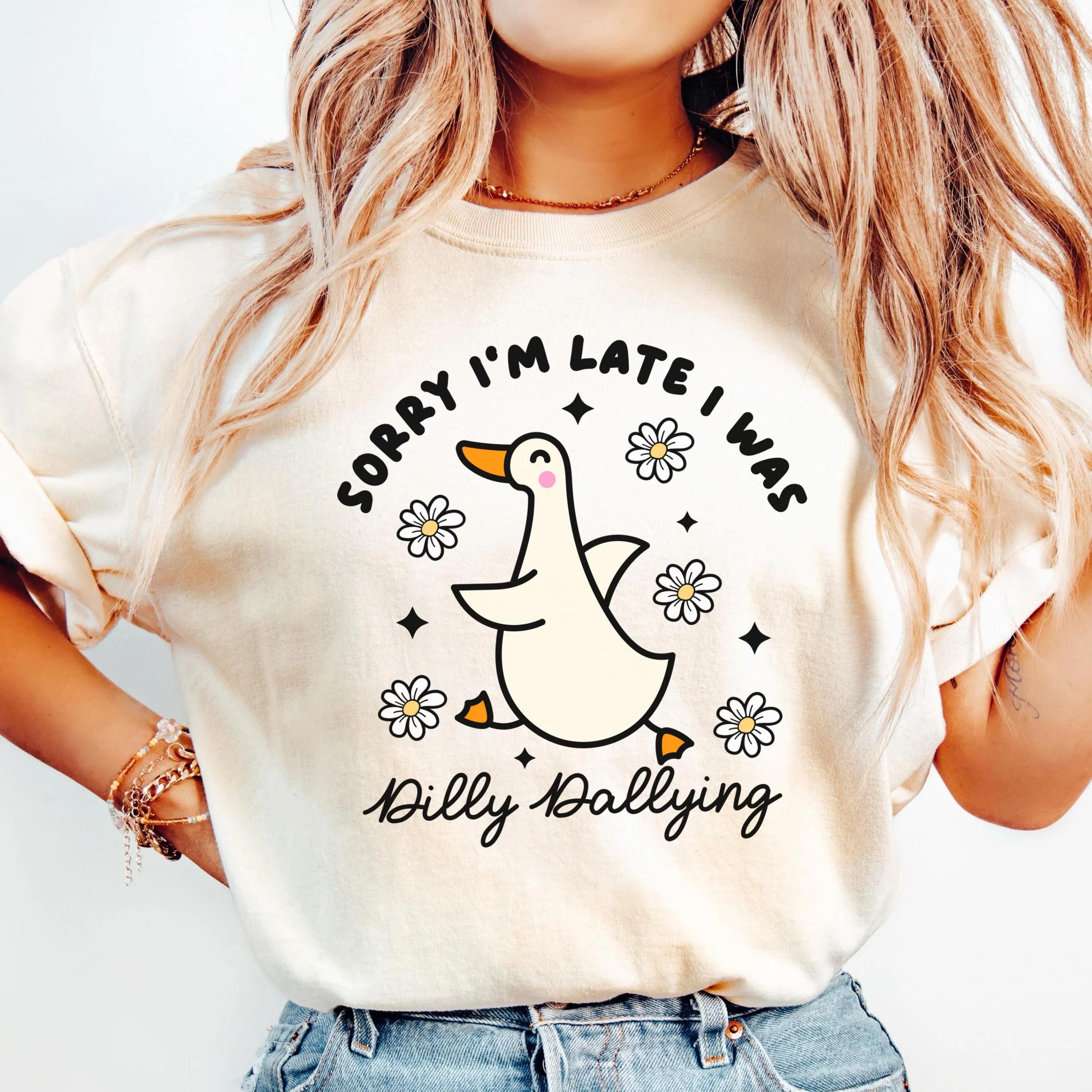 sorry i'm late i was dilly dallying goose shirt funny goose graphic tee cute mama shirt mental health gift for her