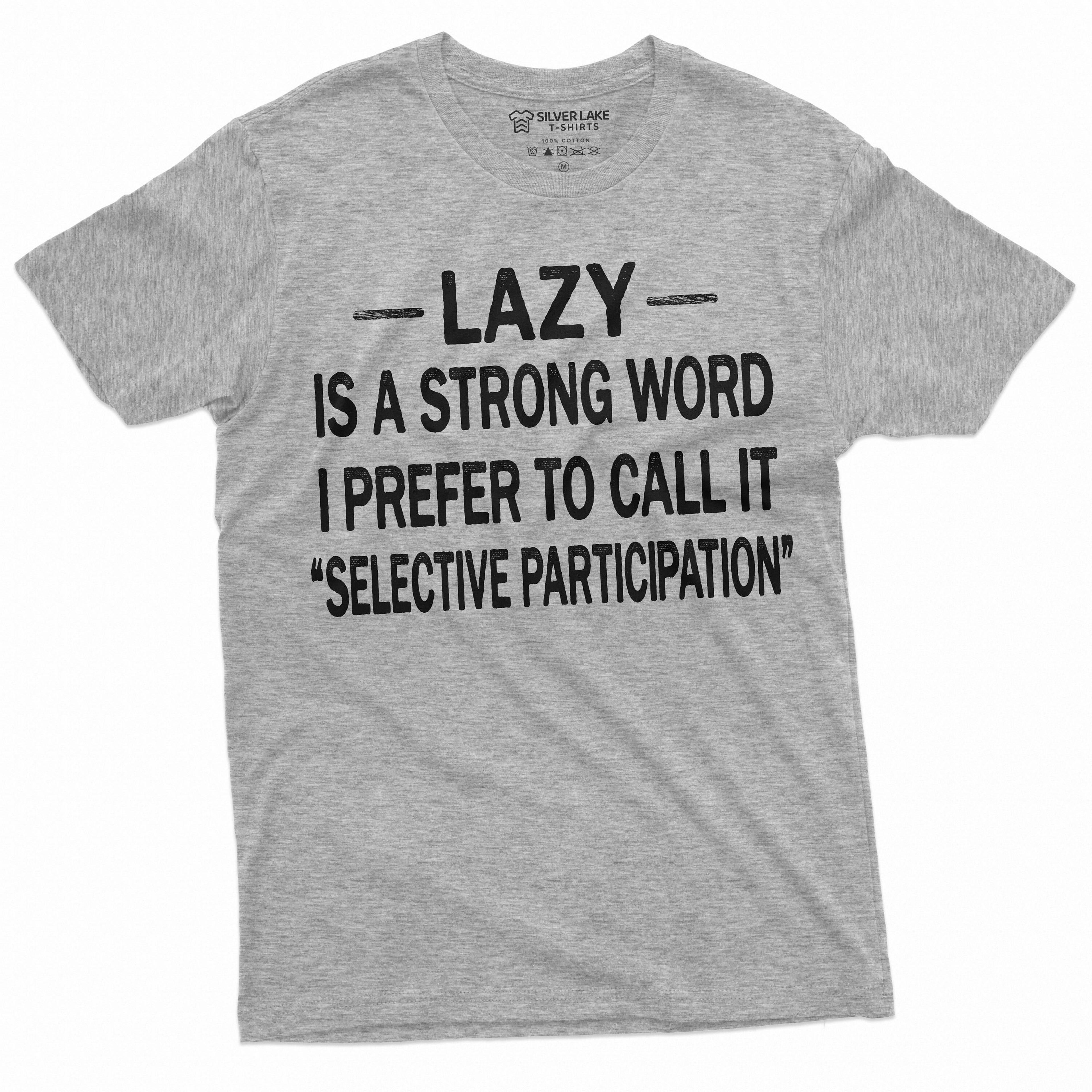 men's funny lazy is the strong word t-shirt selective participation birthday gift for him | humorous saying tshirt for h