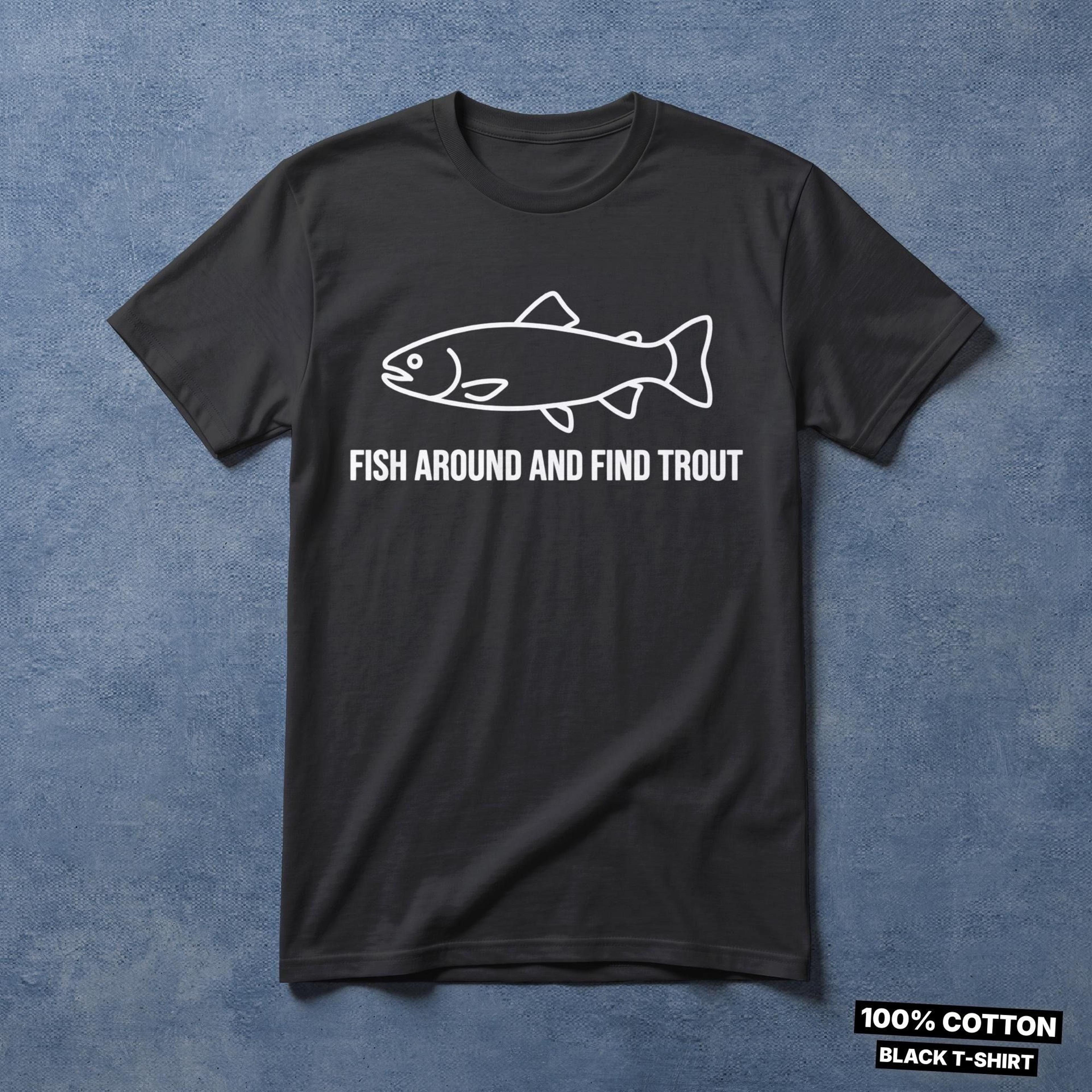 fish around and find trout shirt gift for friends, meme shirt, vintage shirt, unhinged shirts, shirt for fisherman, iron