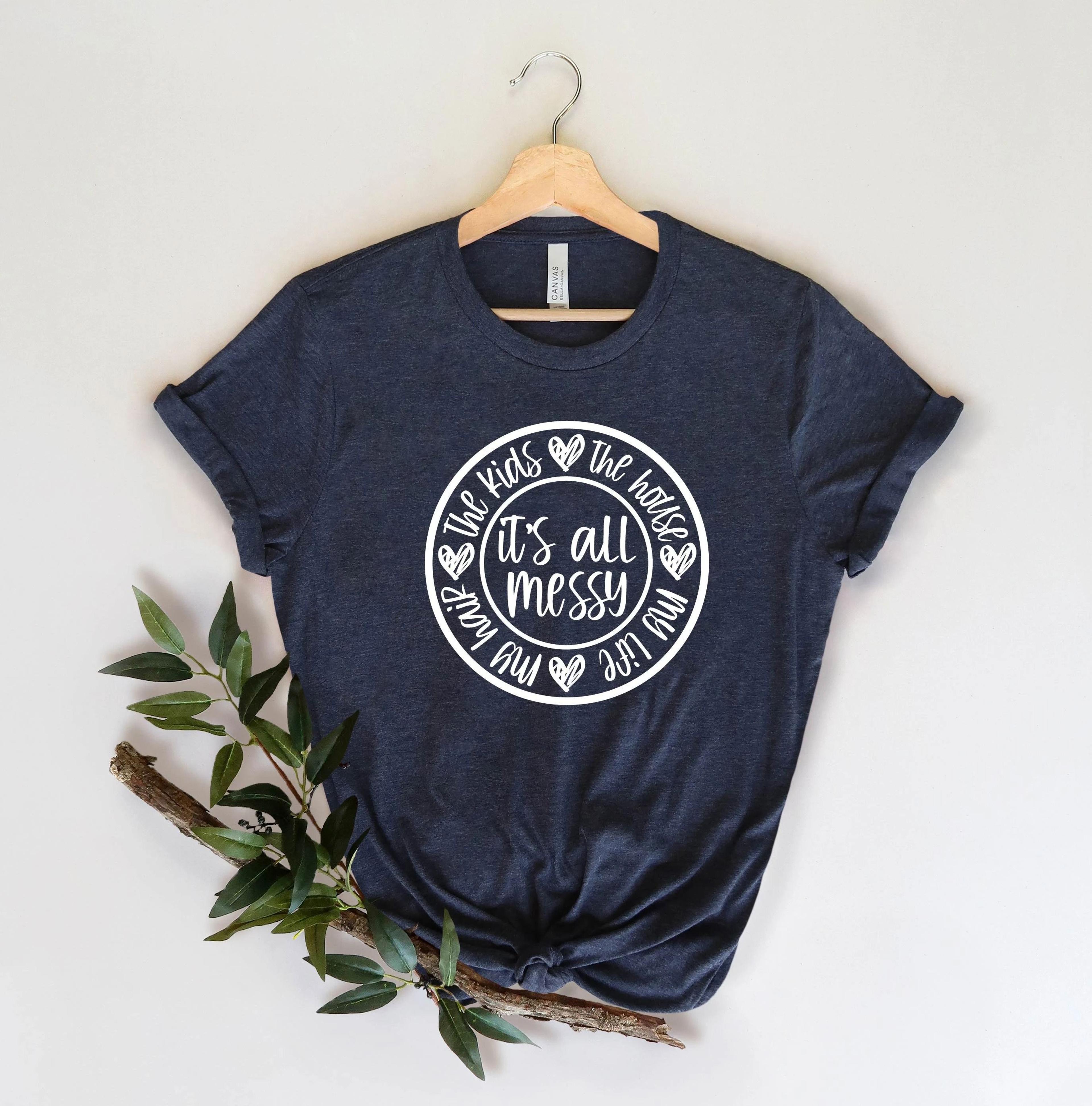 it's all messy shirt funny mom life graphic tee mother's day gift new mom t-shirt for women