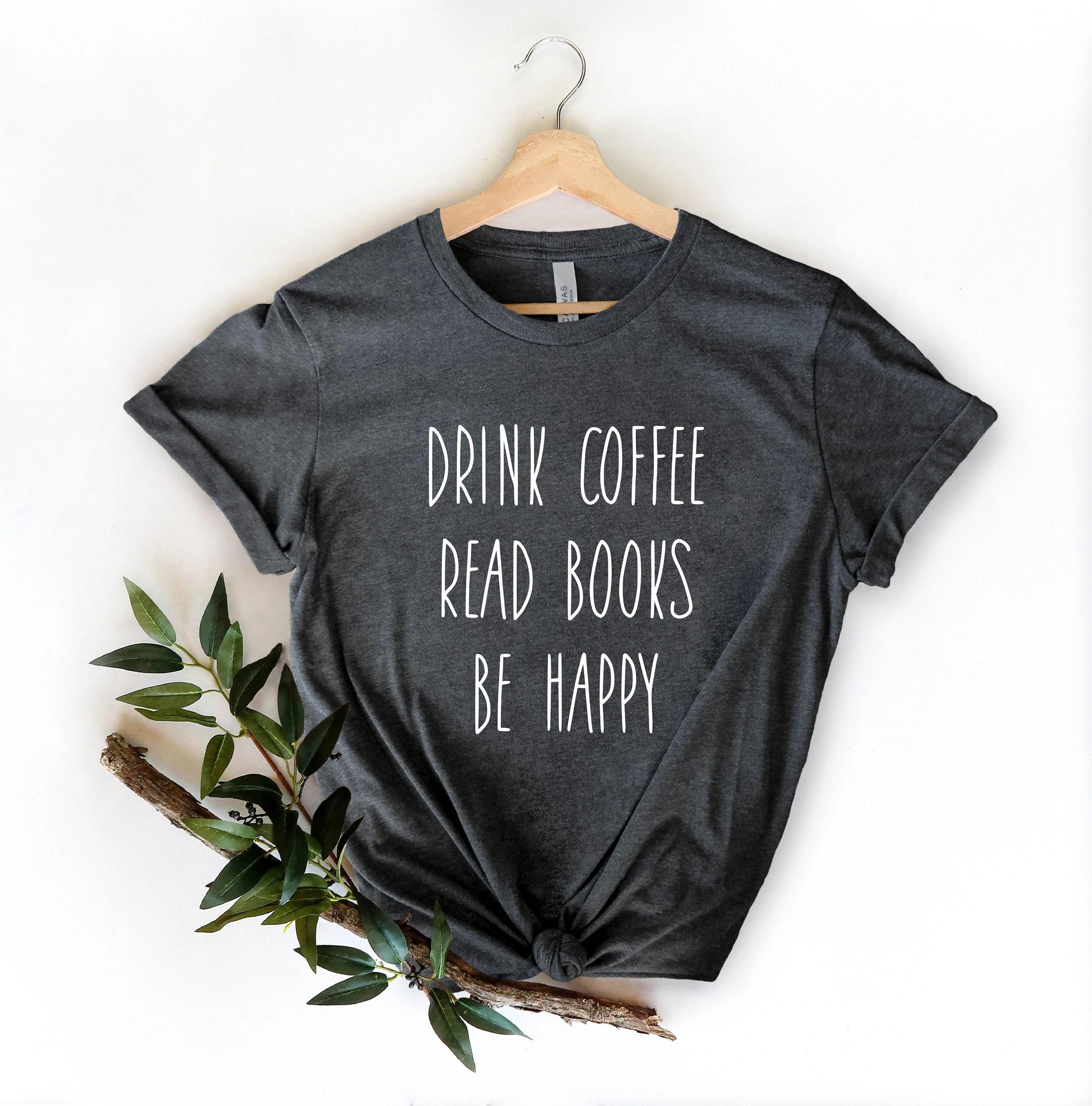 drink coffee read books be happy shirt book lover graphic tee coffee reading t-shirt teacher gift