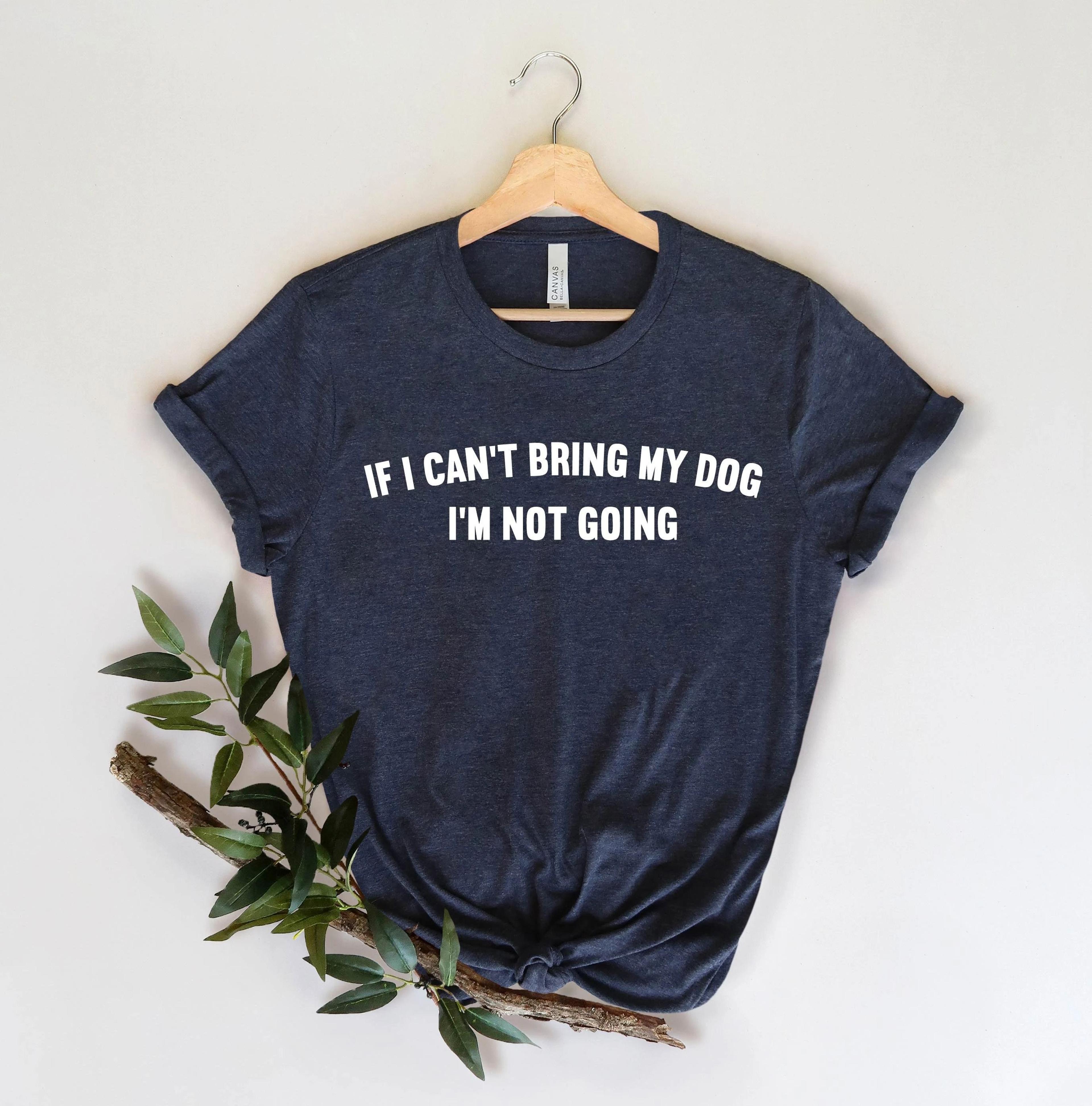 if i can't bring my dog shirt funny dog lover graphic tee pet parent cotton t-shirt gift