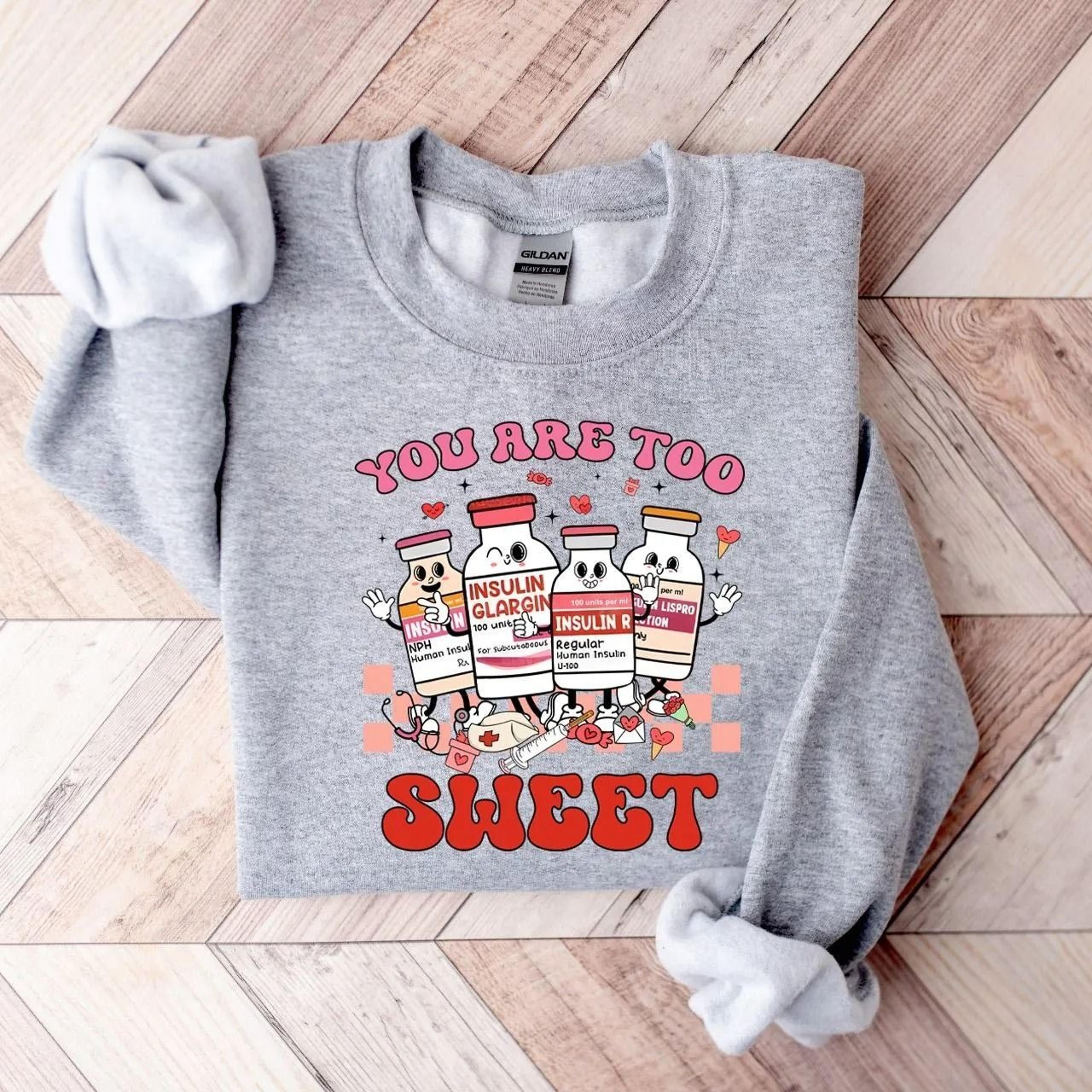 you are too sweet nurse valentine sweatshirt, insulin diabetes icu nurse sweatshirt, valentine gift for nurse, pharmacis