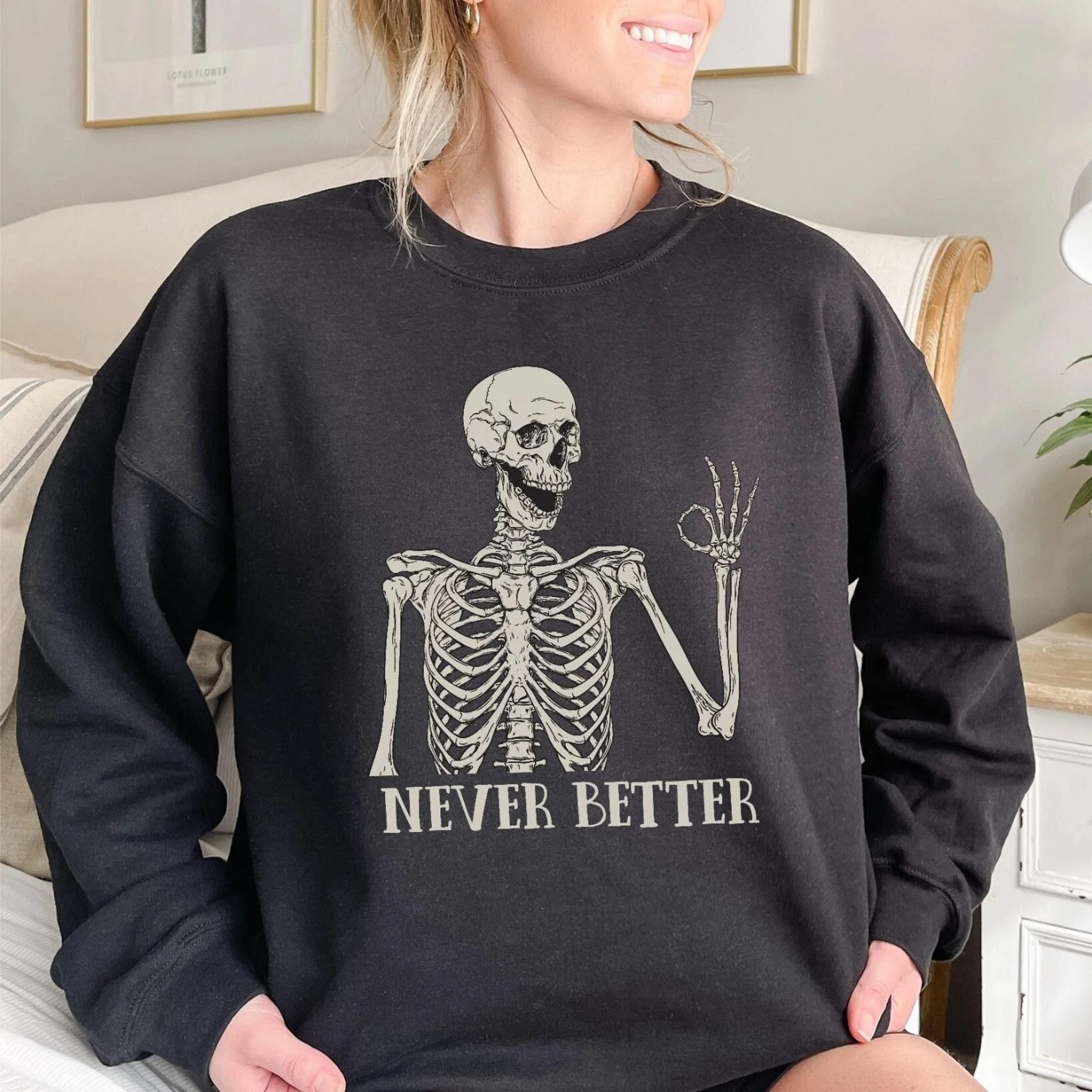 never better skeleton sweatshirt funny halloween crewneck sarcastic coffin shirt spooky season gift for her