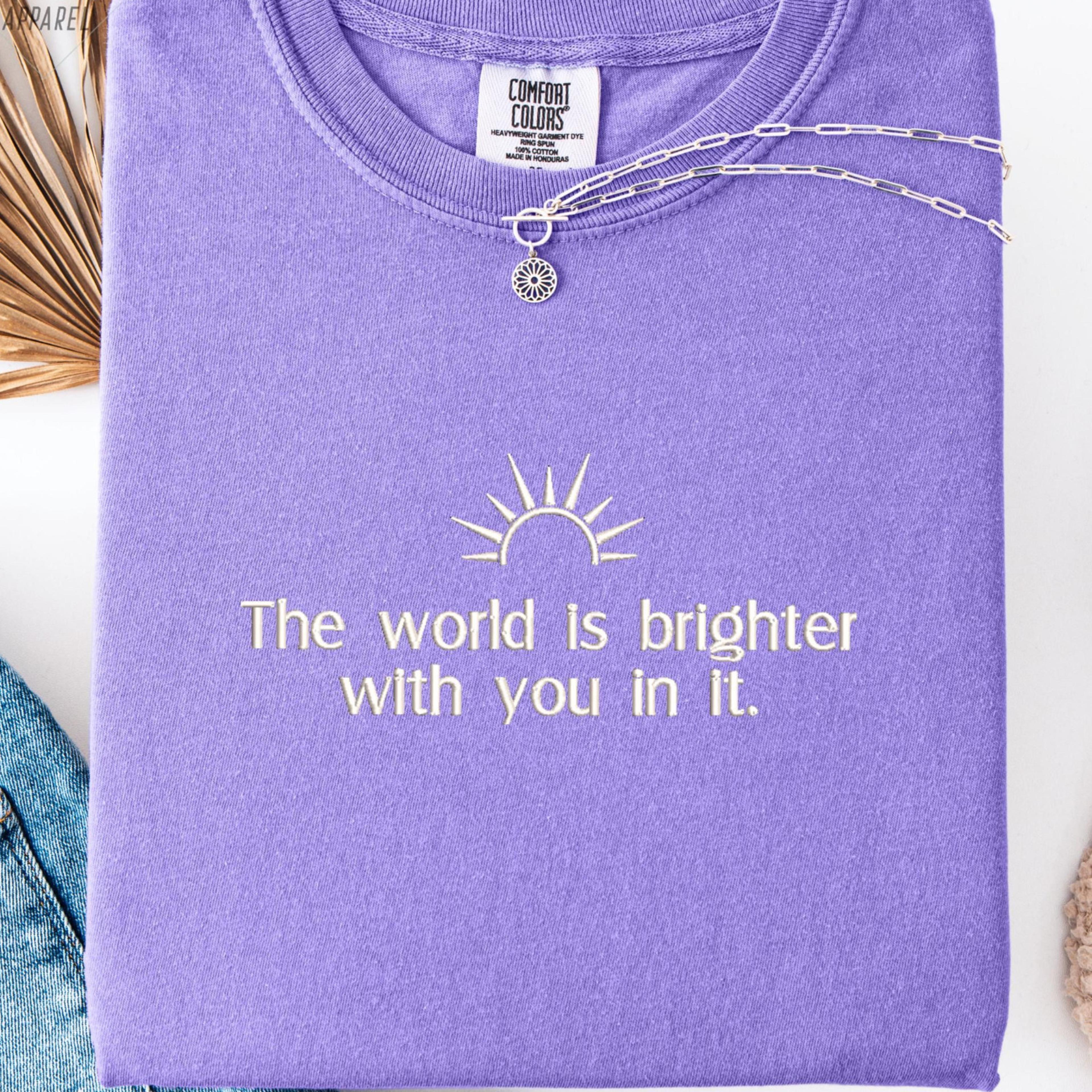 the world is brighter with you in it embroidery comfort colors shirt - vintage mental health sweatshirt, positive affir