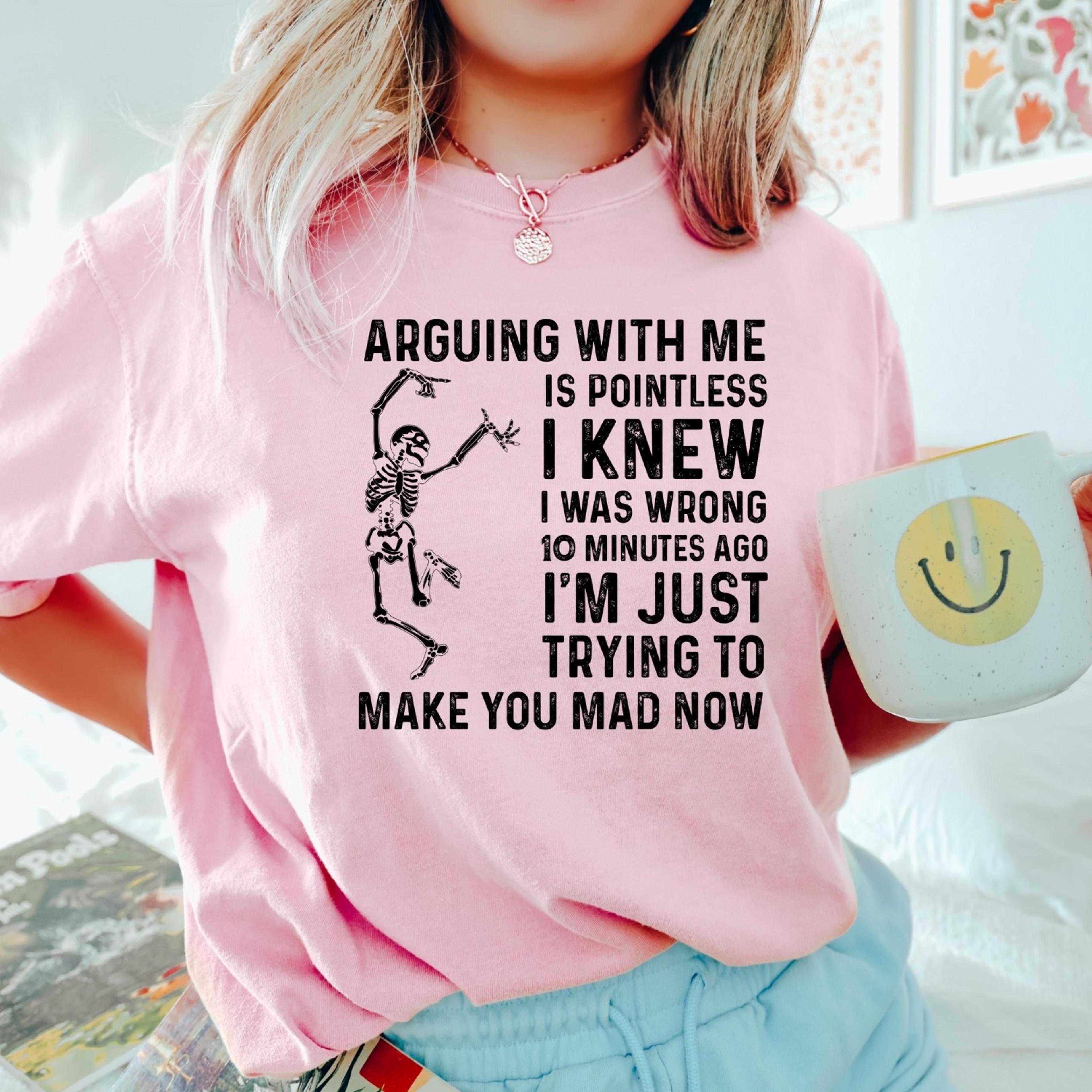 arguing with me is pointless shirt, funny meme t-shirt, sarcastic quote shirt, humorous attitude tee for men women who l