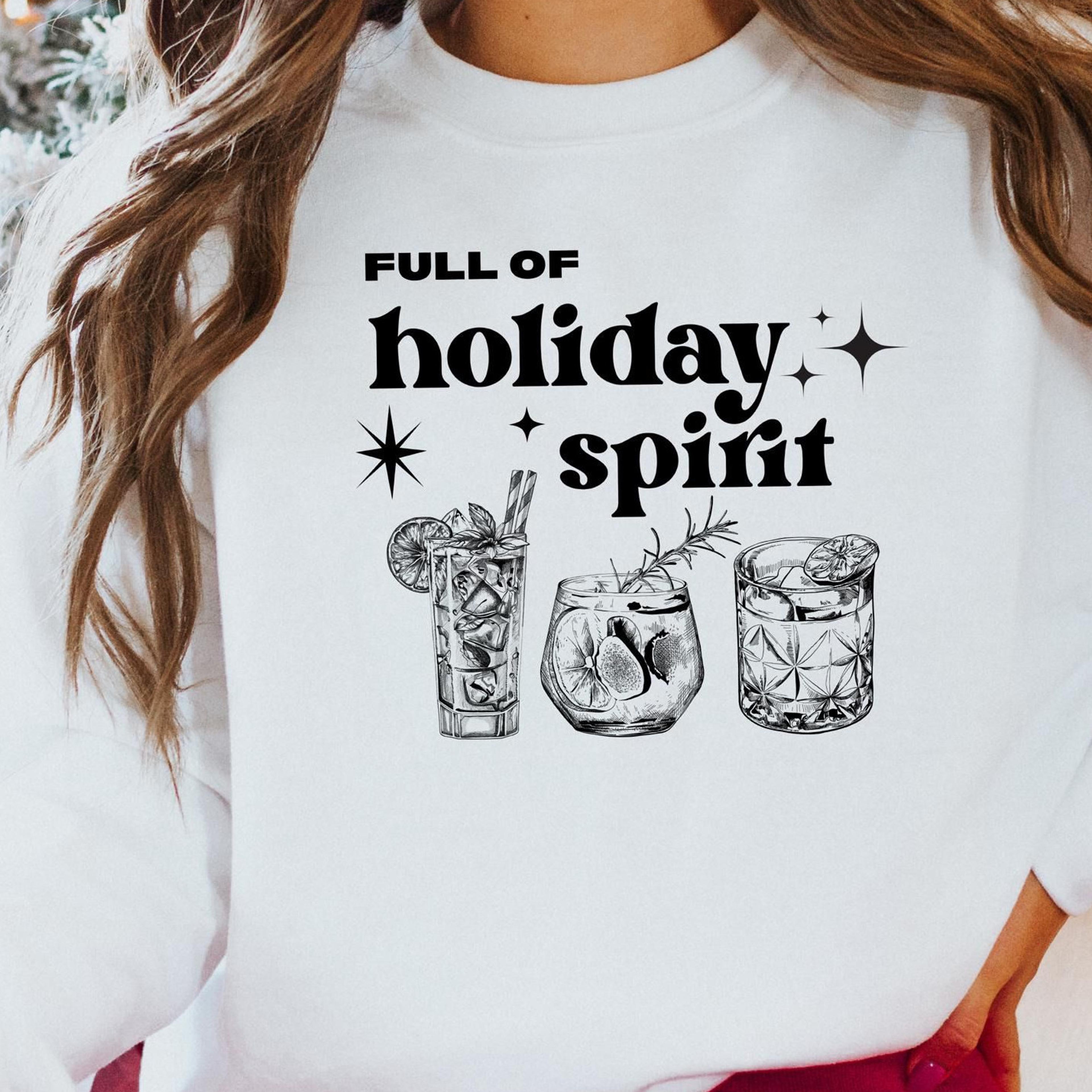 full of holiday spirit sweatshirt, christmas spirits sweater, christmas gift, christmas shirt, christmas drink shirt