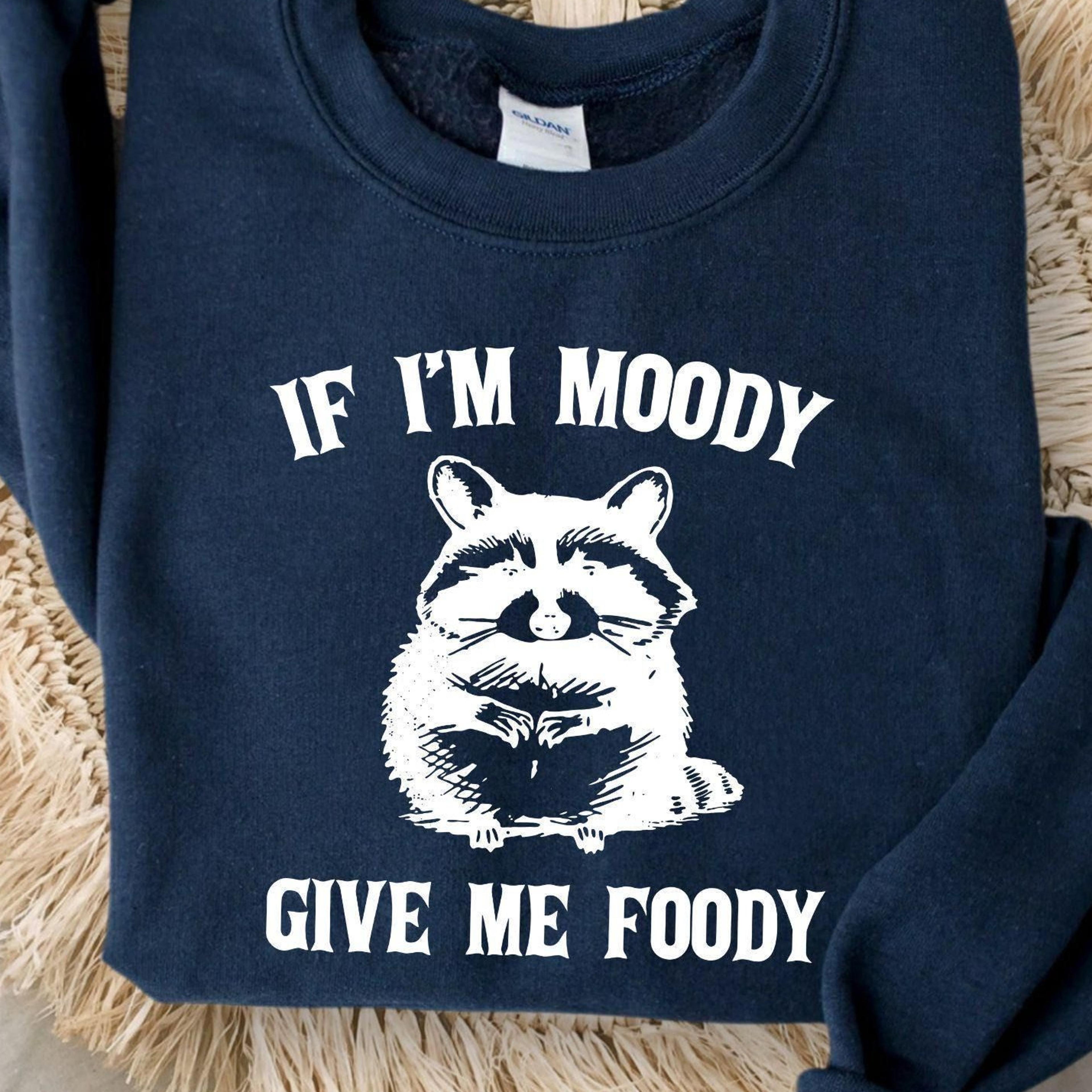 if im moody give me foody t-shirt funny raccoon feral sarcastic sweatshirt