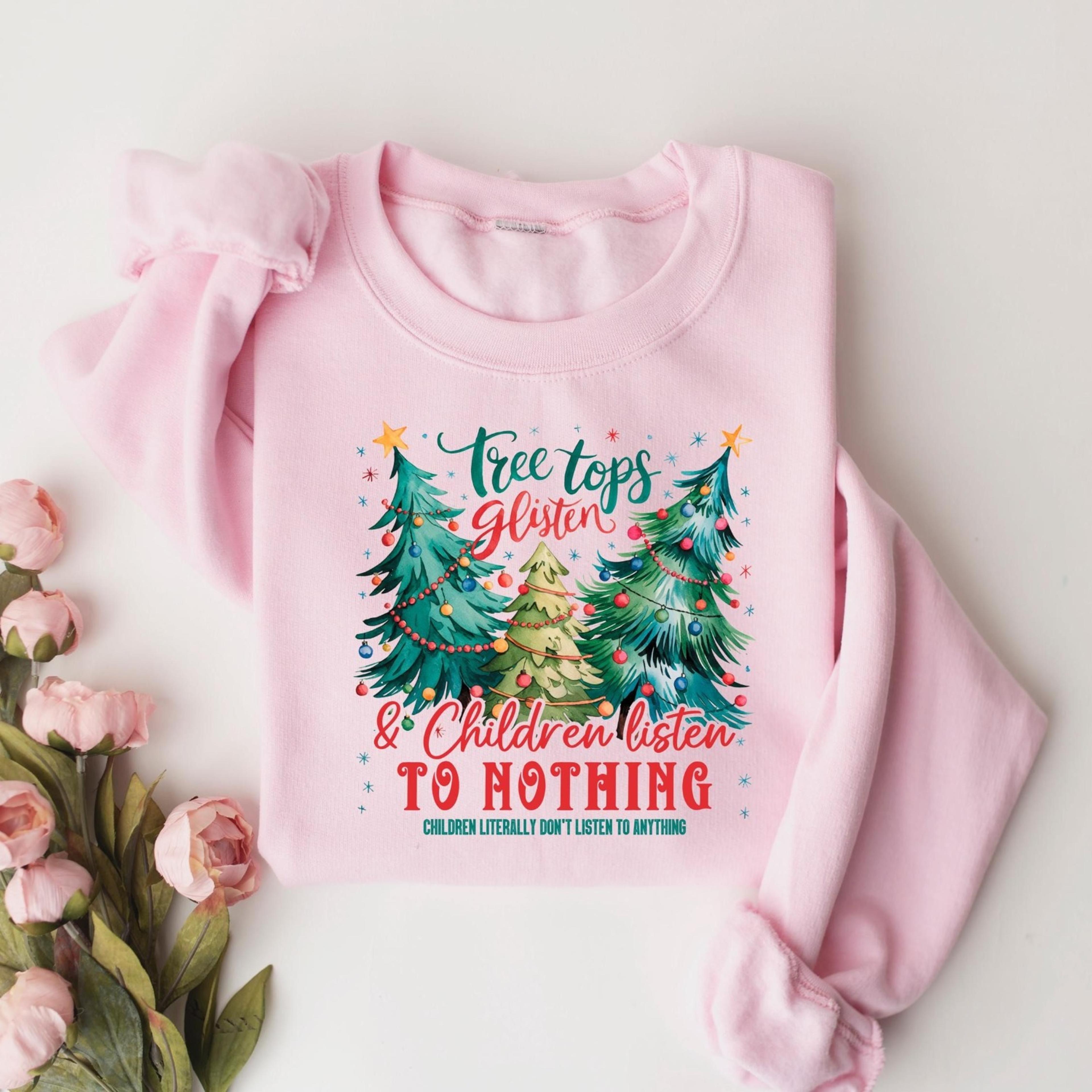 tree tops glisten and children listen to nothing sweatshirt, christmas teacher sweater, holiday shirt, christmas family