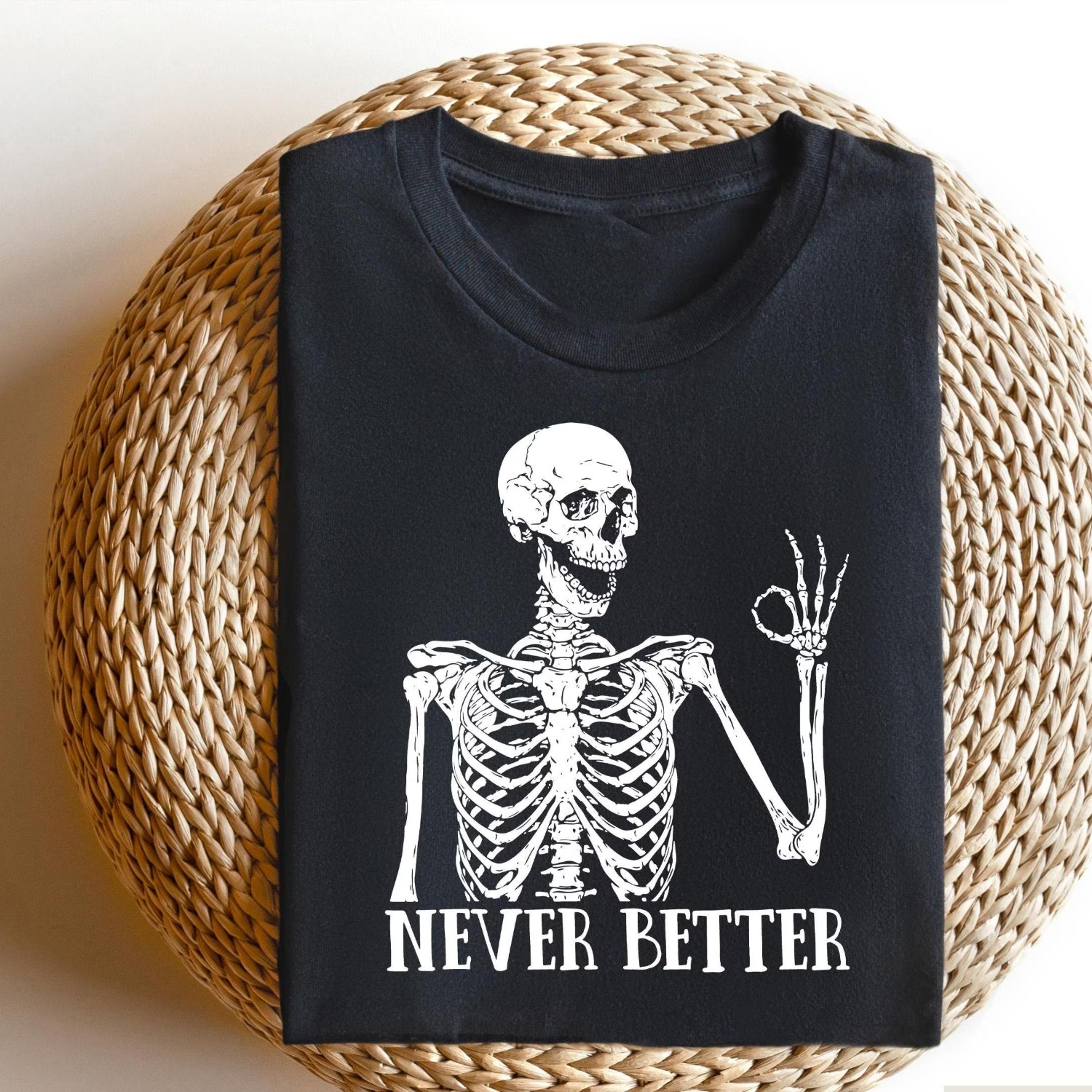 never better tshirt, halloween skeleton sweatshirt, halloween gifts, funny skull shirts, funny skeleton sweater, gift fo