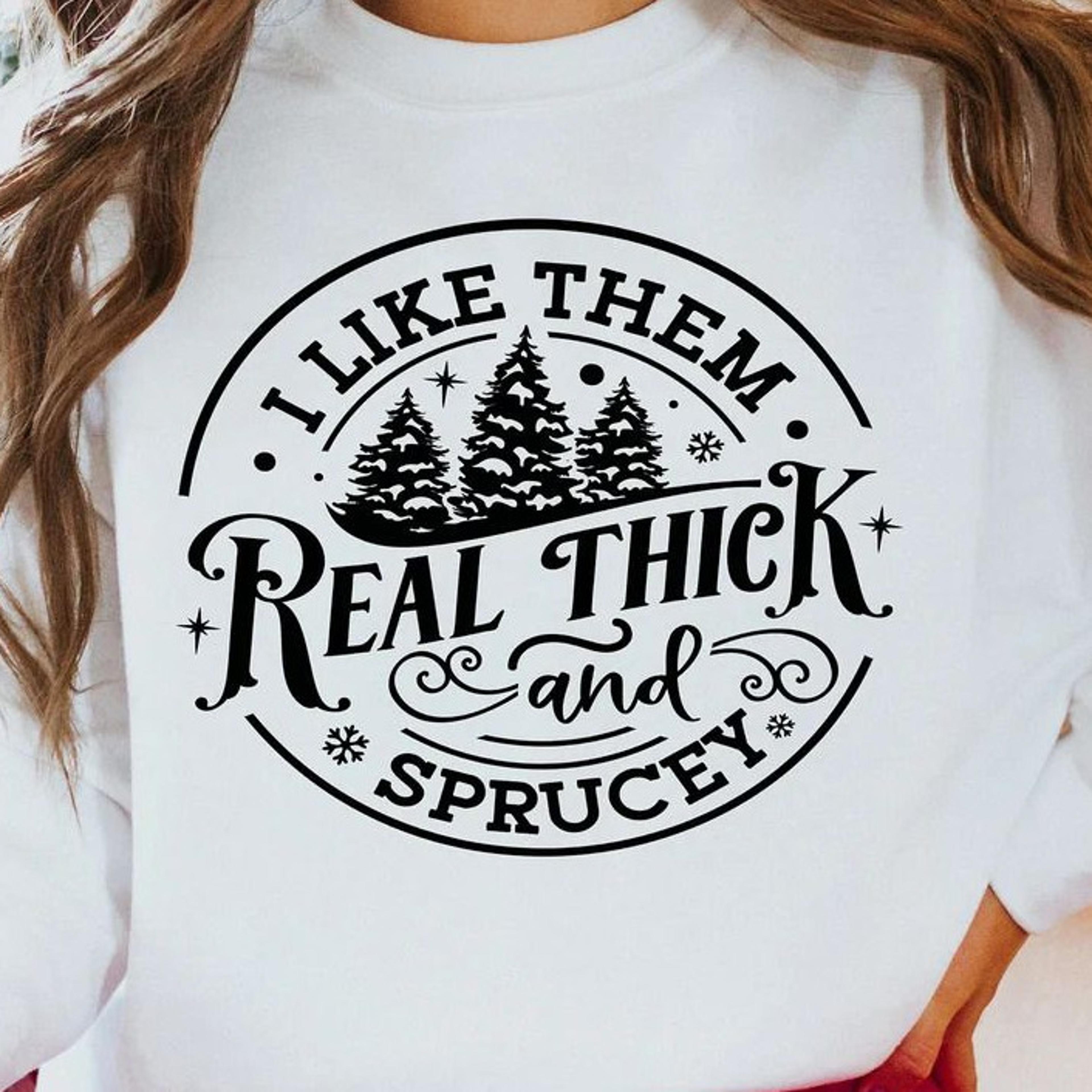 i like them real thick and sprucy t-shirt funny christmas tree holiday sweatshirt