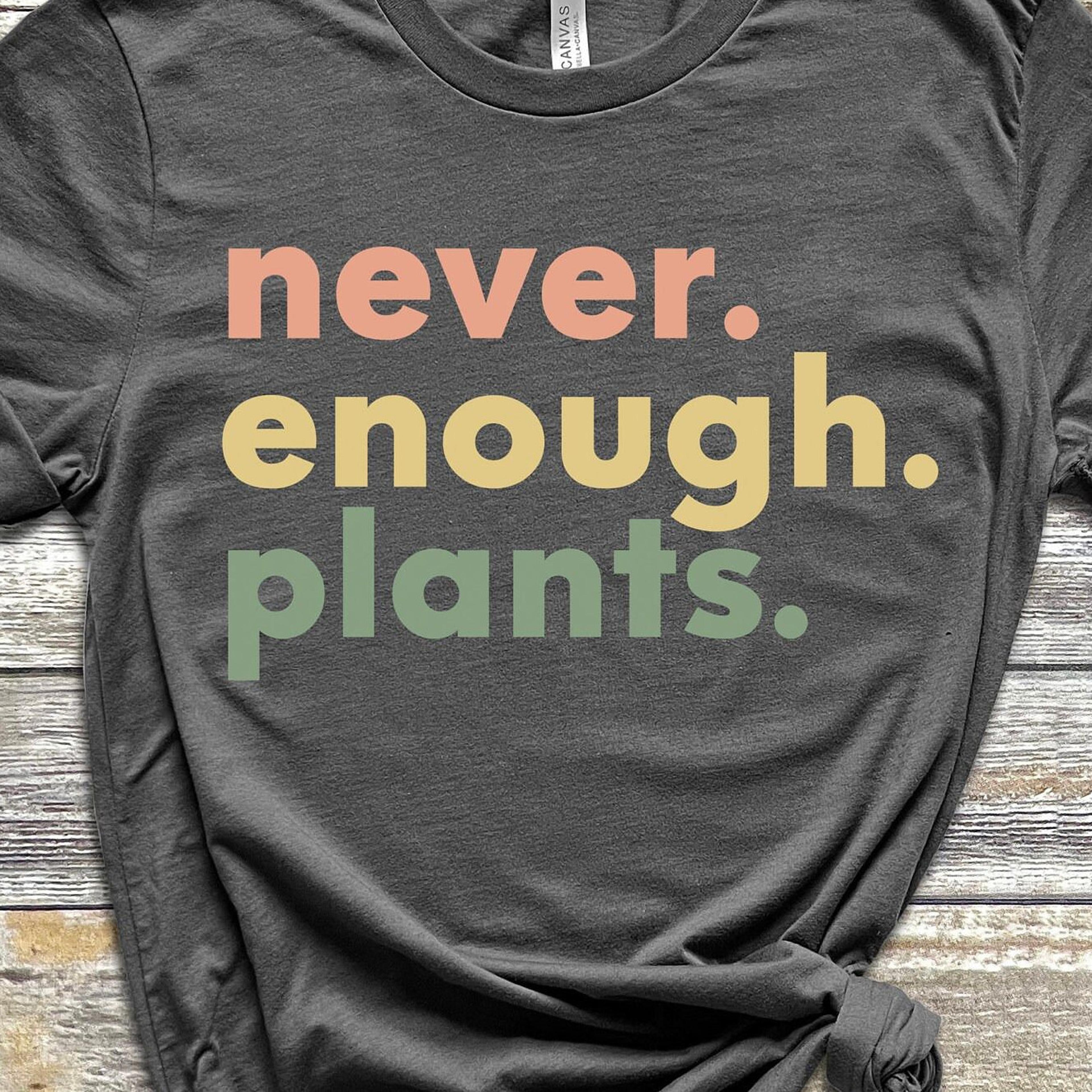 never enough plants t-shirt funny plant lover gardening gift sweatshirt